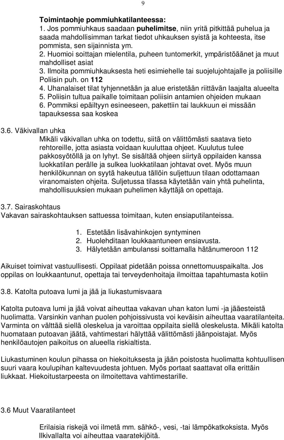 Huomioi soittajan mielentila, puheen tuntomerkit, ympäristöäänet ja muut mahdolliset asiat 3. Ilmoita pommiuhkauksesta heti esimiehelle tai suojelujohtajalle ja poliisille Poliisin puh. on 112 4.