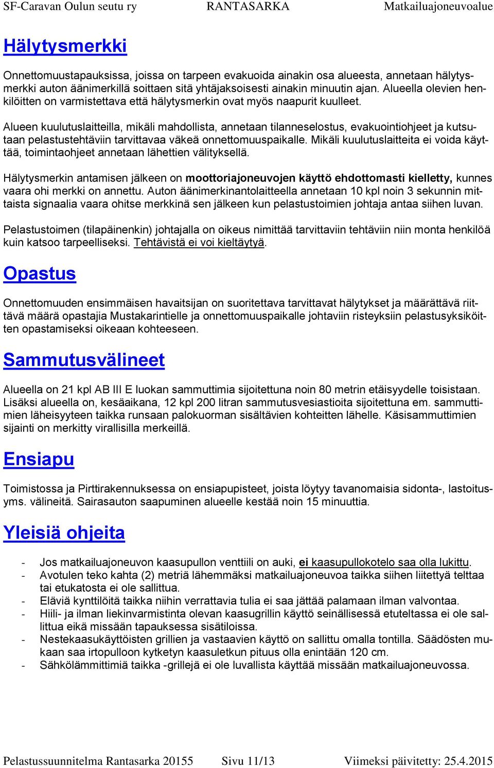 Alueen kuulutuslaitteilla, mikäli mahdollista, annetaan tilanneselostus, evakuointiohjeet ja kutsutaan pelastustehtäviin tarvittavaa väkeä onnettomuuspaikalle.