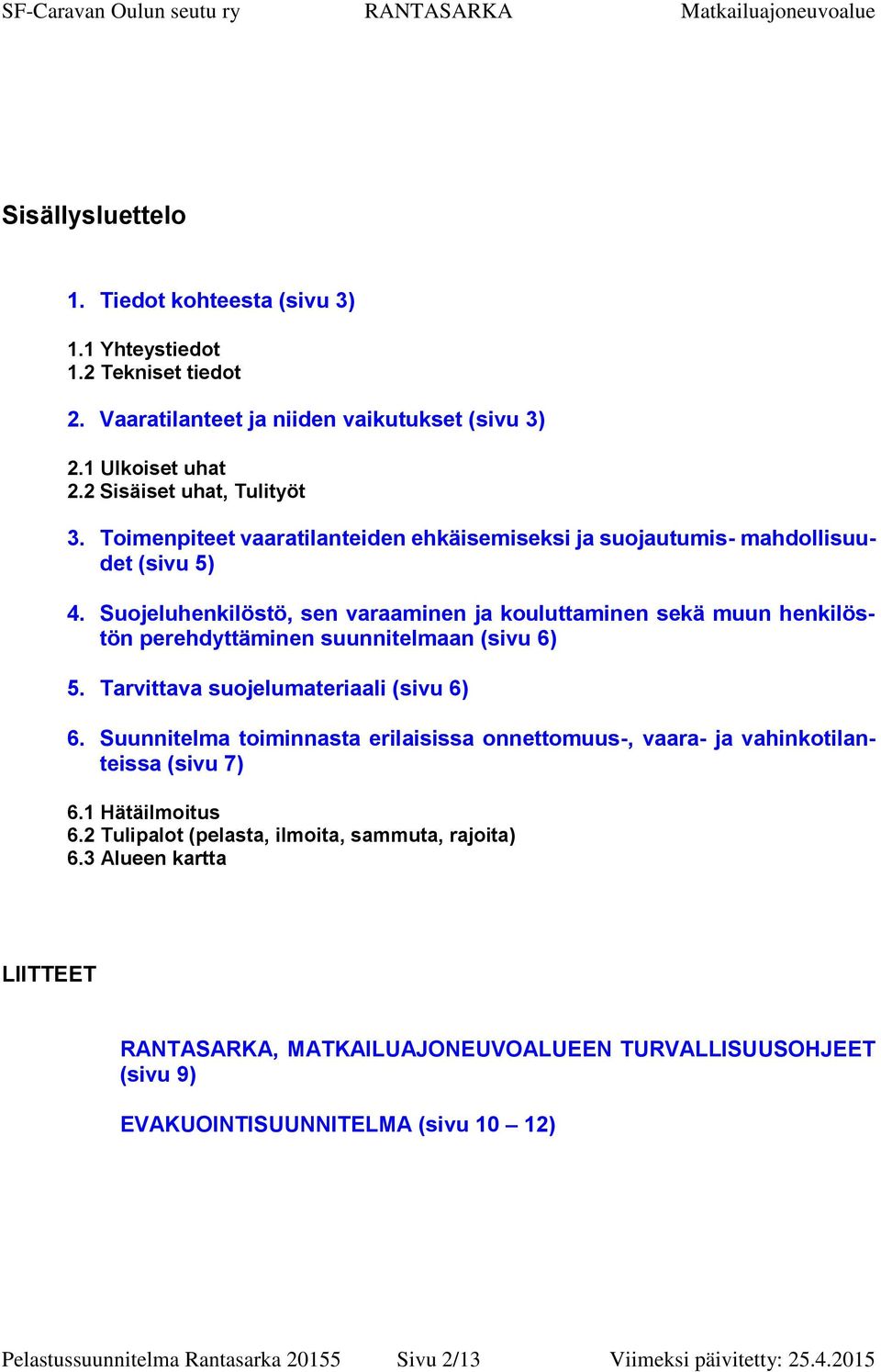 Suojeluhenkilöstö, sen varaaminen ja kouluttaminen sekä muun henkilöstön perehdyttäminen suunnitelmaan (sivu 6) 5. Tarvittava suojelumateriaali (sivu 6) 6.