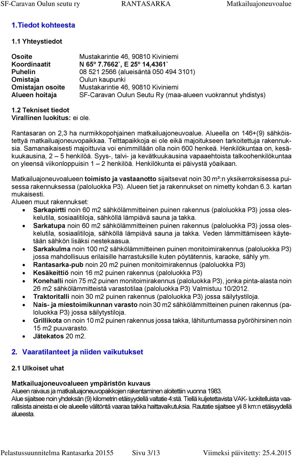 vuokrannut yhdistys) 1.2 Tekniset tiedot Virallinen luokitus: ei ole. Rantasaran on 2,3 ha nurmikkopohjainen matkailuajoneuvoalue. Alueella on 146+(9) sähköistettyä matkailuajoneuvopaikkaa.