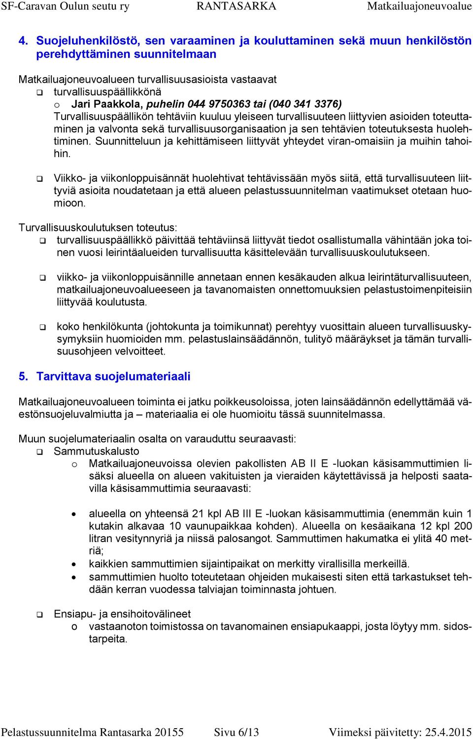 tehtävien toteutuksesta huolehtiminen. Suunnitteluun ja kehittämiseen liittyvät yhteydet viran-omaisiin ja muihin tahoihin.