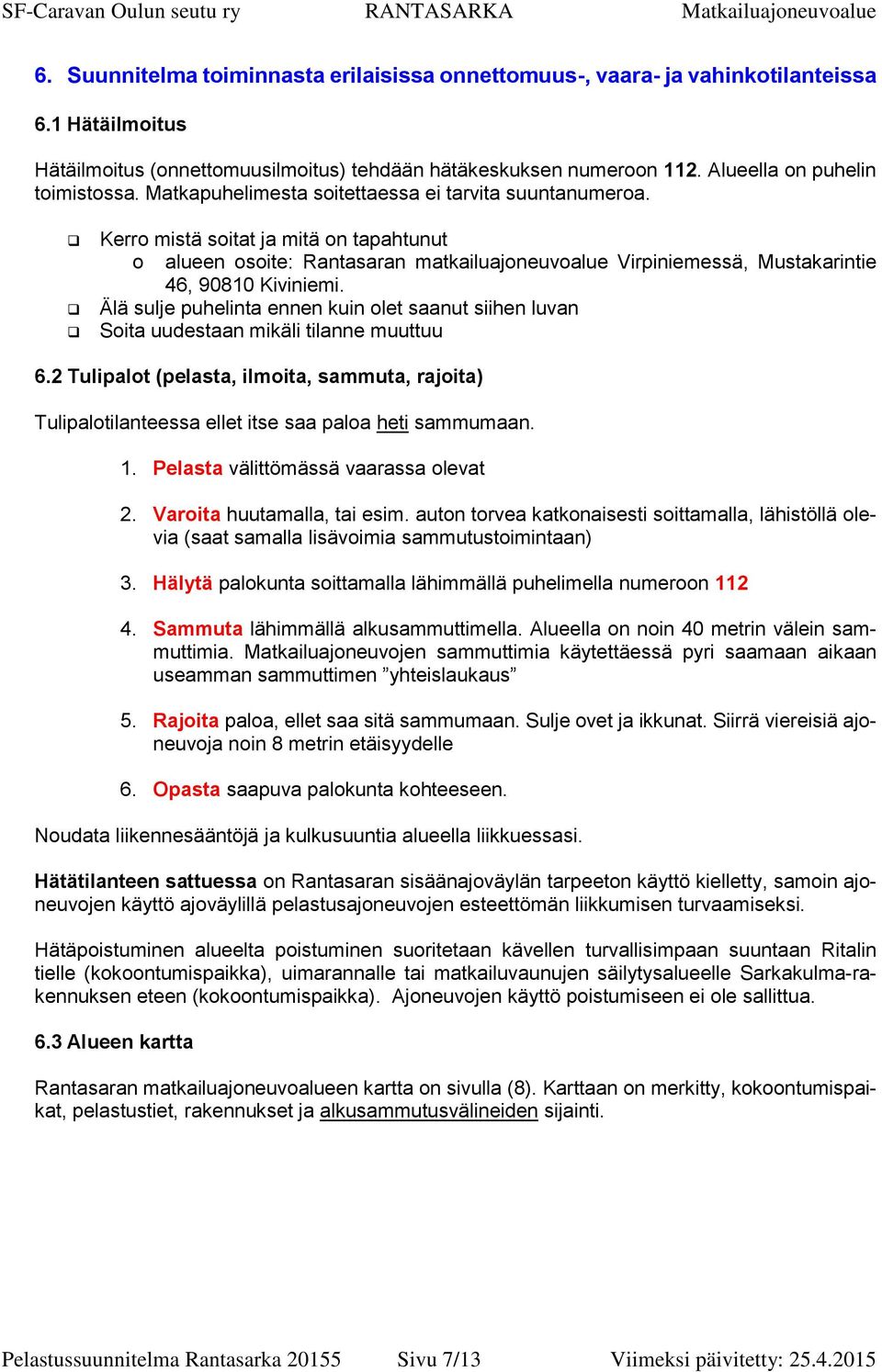 Kerro mistä soitat ja mitä on tapahtunut o alueen osoite: Rantasaran matkailuajoneuvoalue Virpiniemessä, Mustakarintie 46, 90810 Kiviniemi.