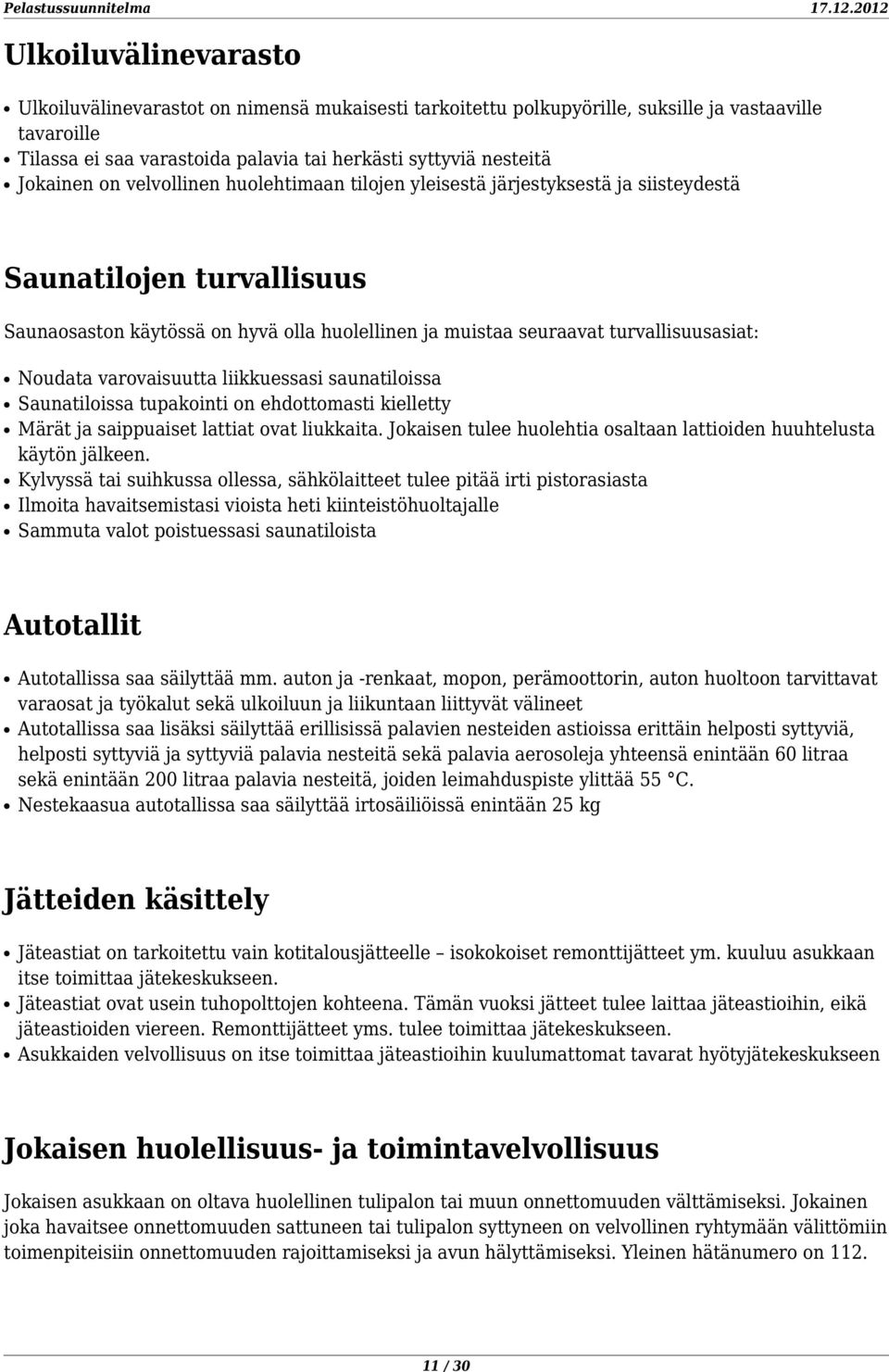 Noudata varovaisuutta liikkuessasi saunatiloissa Saunatiloissa tupakointi on ehdottomasti kielletty Märät ja saippuaiset lattiat ovat liukkaita.