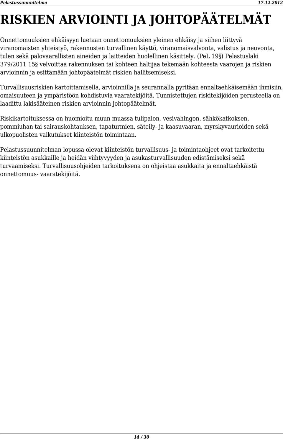 (PeL 19 ) Pelastuslaki 379/2011 15 velvoittaa rakennuksen tai kohteen haltijaa tekemään kohteesta vaarojen ja riskien arvioinnin ja esittämään johtopäätelmät riskien hallitsemiseksi.