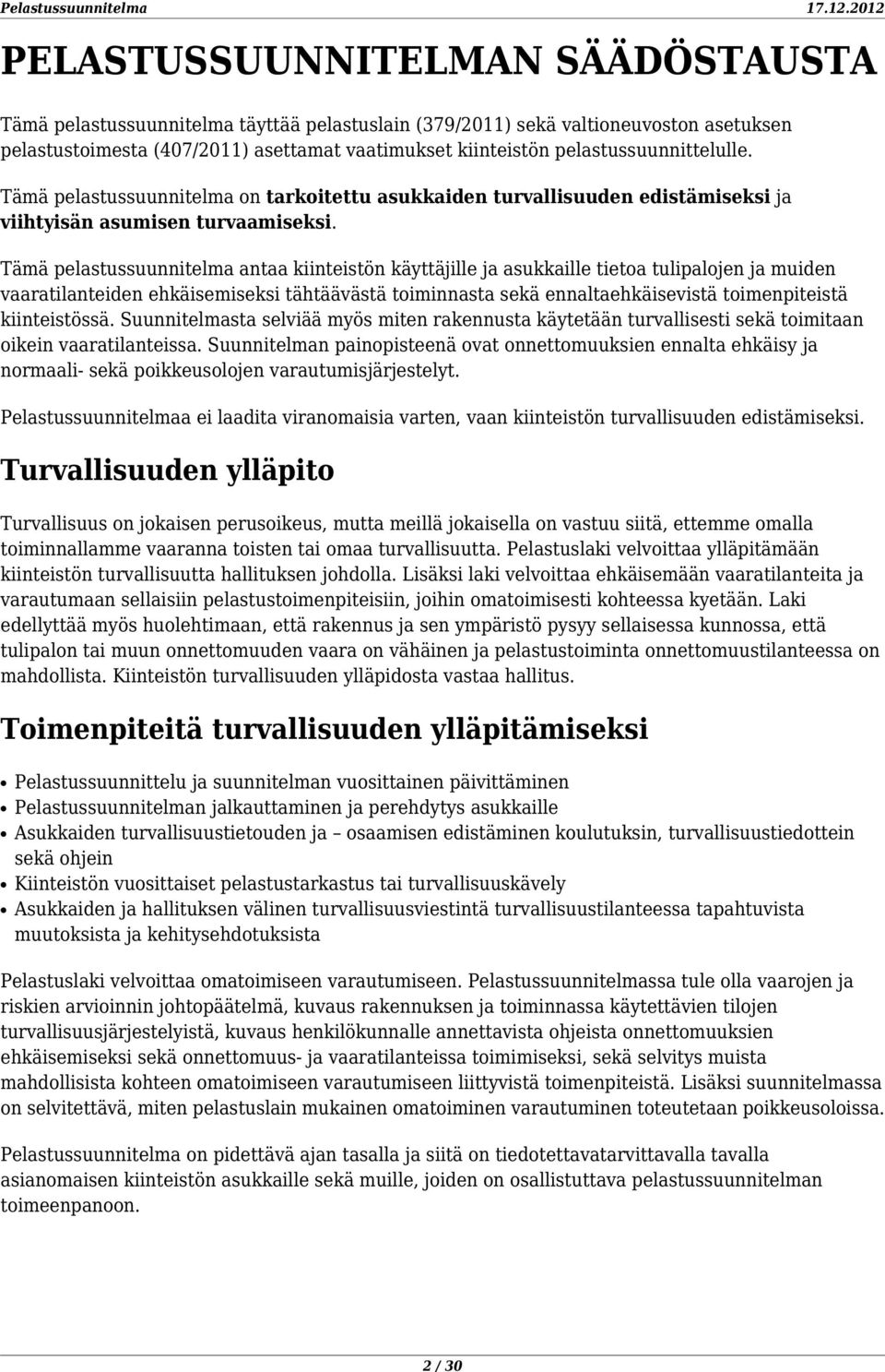 Tämä pelastussuunnitelma antaa kiinteistön käyttäjille ja asukkaille tietoa tulipalojen ja muiden vaaratilanteiden ehkäisemiseksi tähtäävästä toiminnasta sekä ennaltaehkäisevistä toimenpiteistä