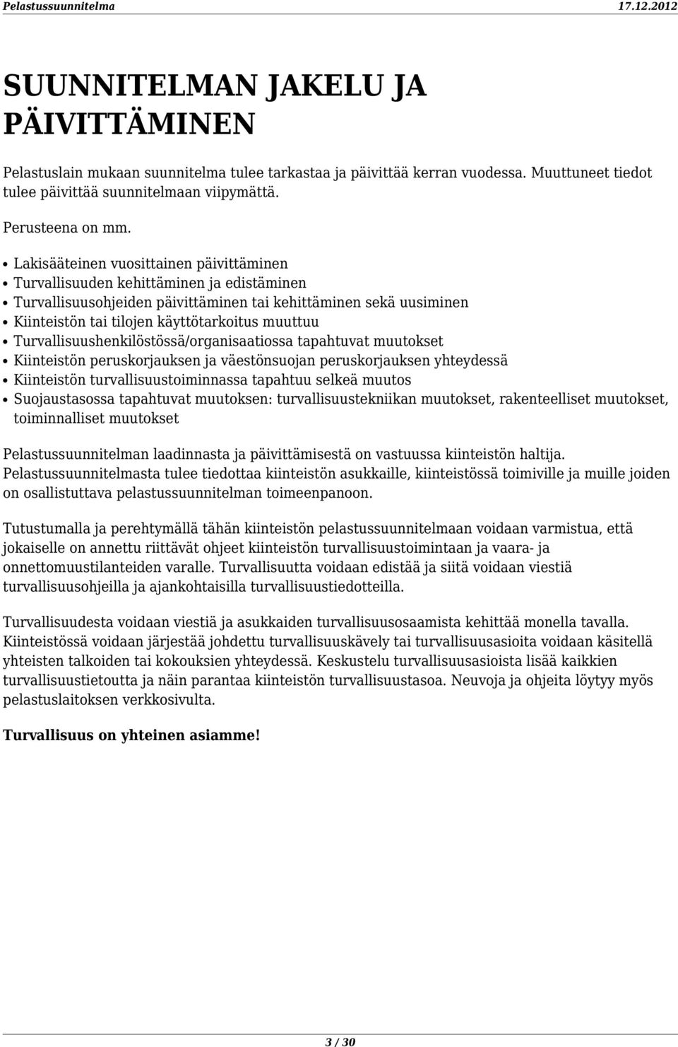 Turvallisuushenkilöstössä/organisaatiossa tapahtuvat muutokset Kiinteistön peruskorjauksen ja väestönsuojan peruskorjauksen yhteydessä Kiinteistön turvallisuustoiminnassa tapahtuu selkeä muutos