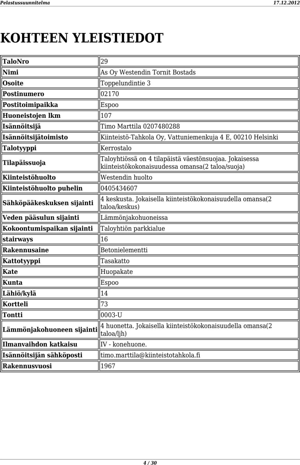 Jokaisessa kiinteistökokonaisuudessa omansa(2 taloa/suoja) Westendin huolto Kiinteistöhuolto puhelin 0405434607 Sähköpääkeskuksen sijainti Veden pääsulun sijainti Kokoontumispaikan sijainti stairways