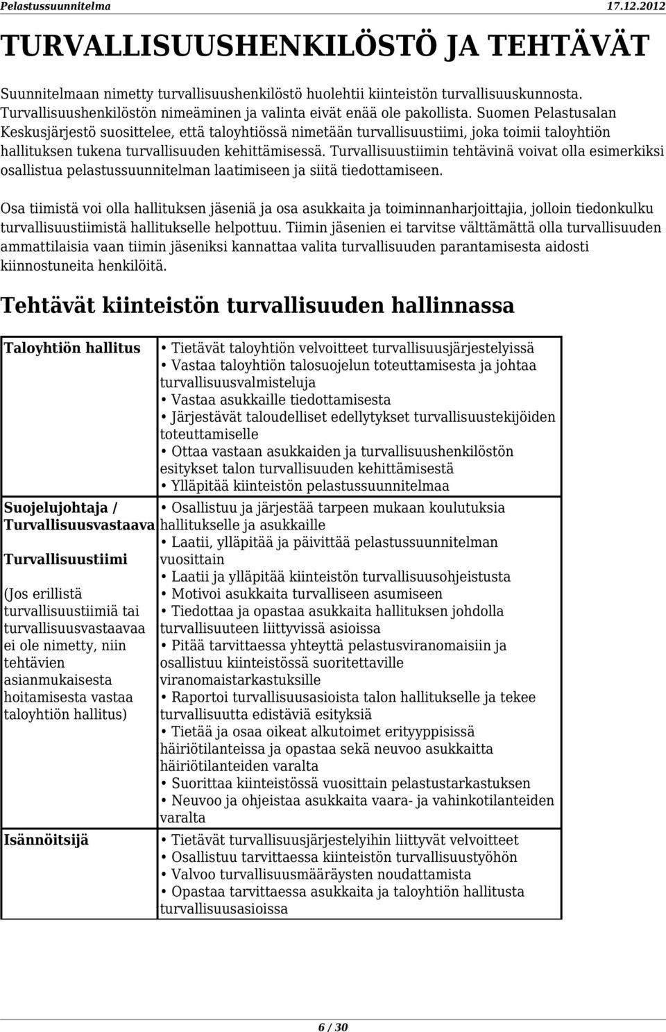 Turvallisuustiimin tehtävinä voivat olla esimerkiksi osallistua pelastussuunnitelman laatimiseen ja siitä tiedottamiseen.