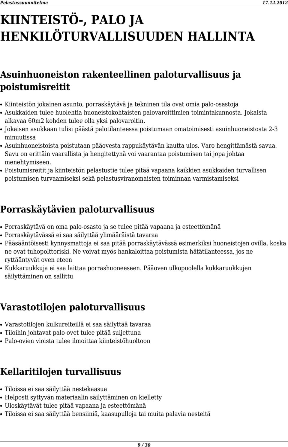 Jokaisen asukkaan tulisi päästä palotilanteessa poistumaan omatoimisesti asuinhuoneistosta 2-3 minuutissa Asuinhuoneistoista poistutaan pääovesta rappukäytävän kautta ulos. Varo hengittämästä savua.