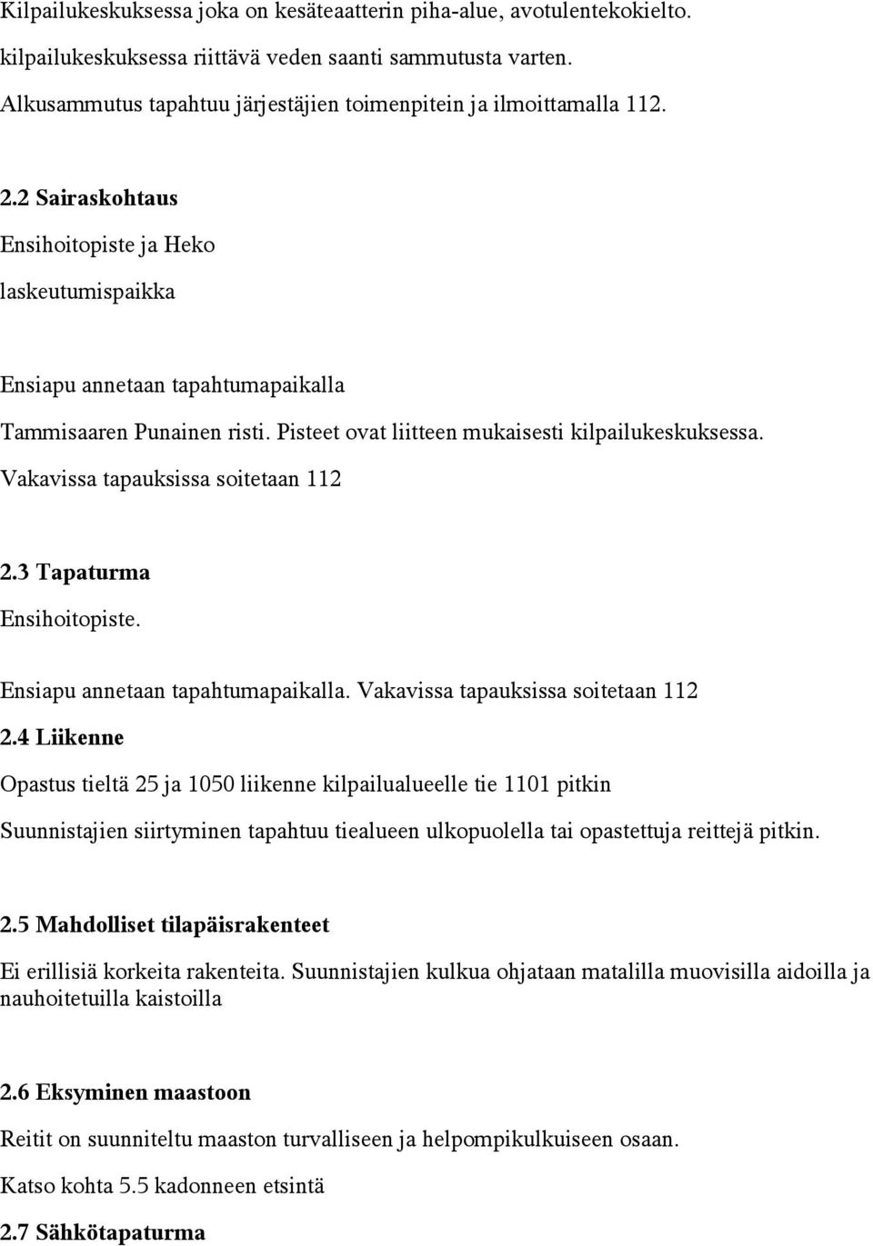 Pisteet ovat liitteen mukaisesti kilpailukeskuksessa. Vakavissa tapauksissa soitetaan 112 2.