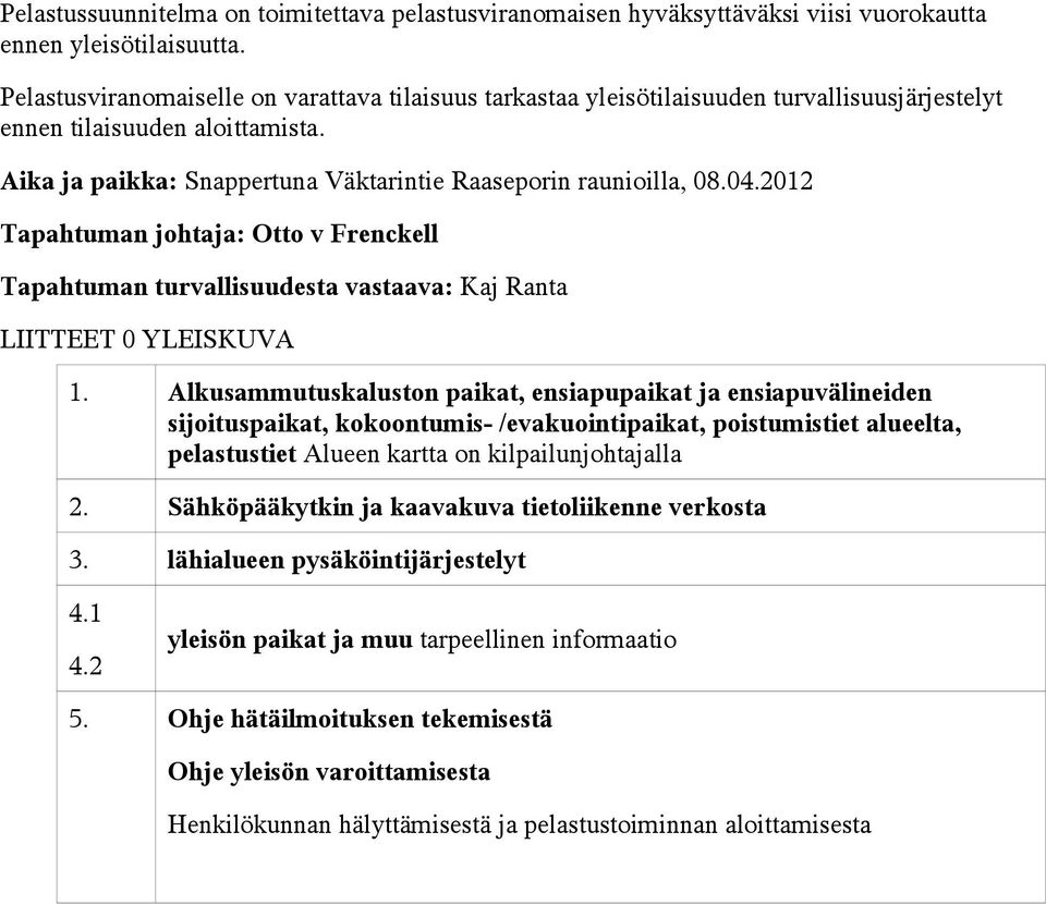 2012 Tapahtuman johtaja: Otto v Frenckell Tapahtuman turvallisuudesta vastaava: Kaj Ranta LIITTEET 0 YLEISKUVA 1.