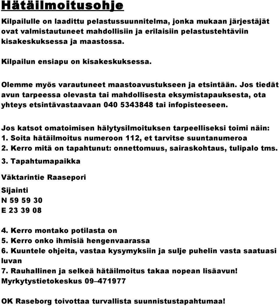 Jos tiedät avun tarpeessa olevasta tai mahdollisesta eksymistapauksesta, ota yhteys etsintävastaavaan 040 5343848 tai infopisteeseen.