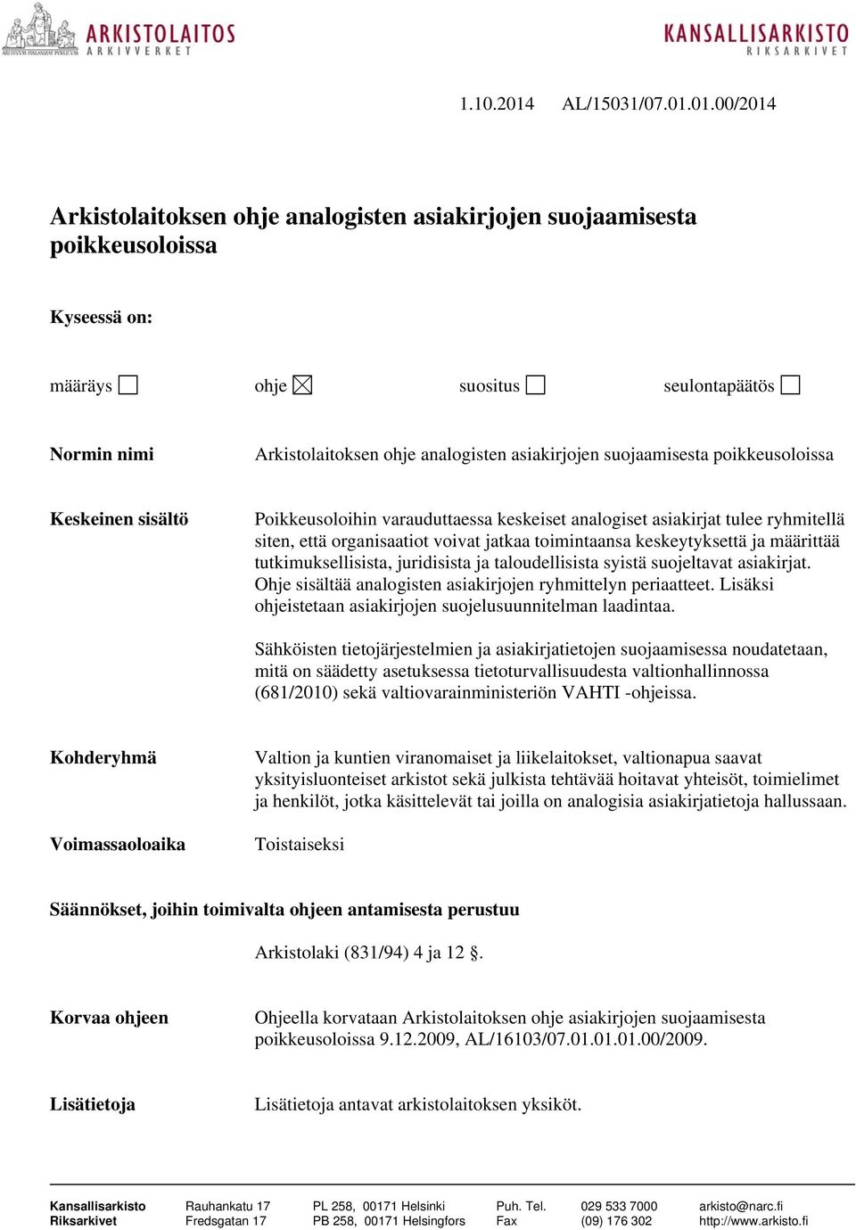 01.00/2014 Arkistolaitoksen ohje analogisten asiakirjojen suojaamisesta poikkeusoloissa Kyseessä on: määräys ohje suositus seulontapäätös Normin nimi Arkistolaitoksen ohje analogisten asiakirjojen