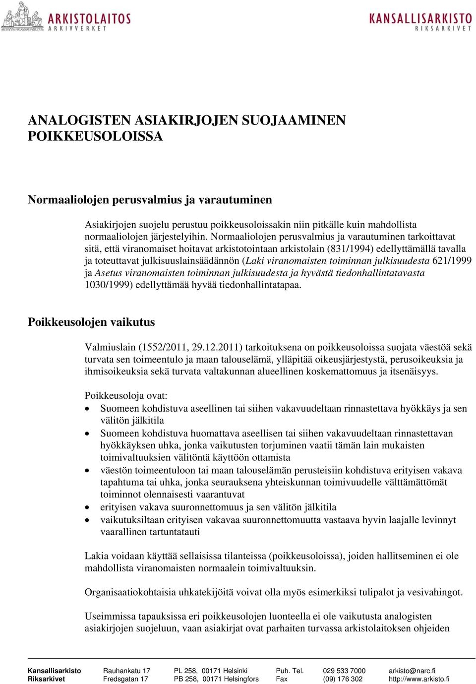 Normaaliolojen perusvalmius ja varautuminen tarkoittavat sitä, että viranomaiset hoitavat arkistotointaan arkistolain (831/1994) edellyttämällä tavalla ja toteuttavat julkisuuslainsäädännön (Laki