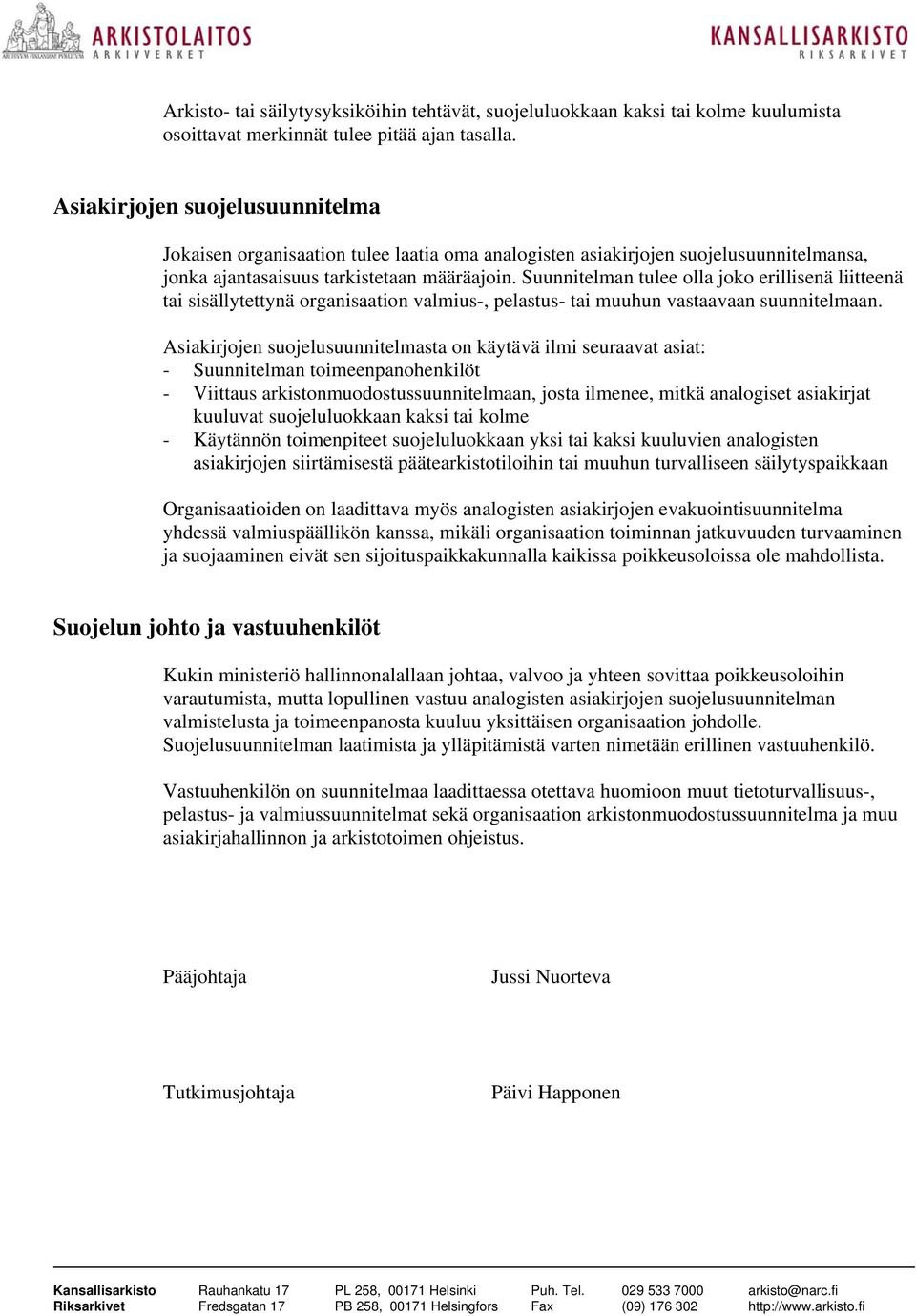 Suunnitelman tulee olla joko erillisenä liitteenä tai sisällytettynä organisaation valmius-, pelastus- tai muuhun vastaavaan suunnitelmaan.