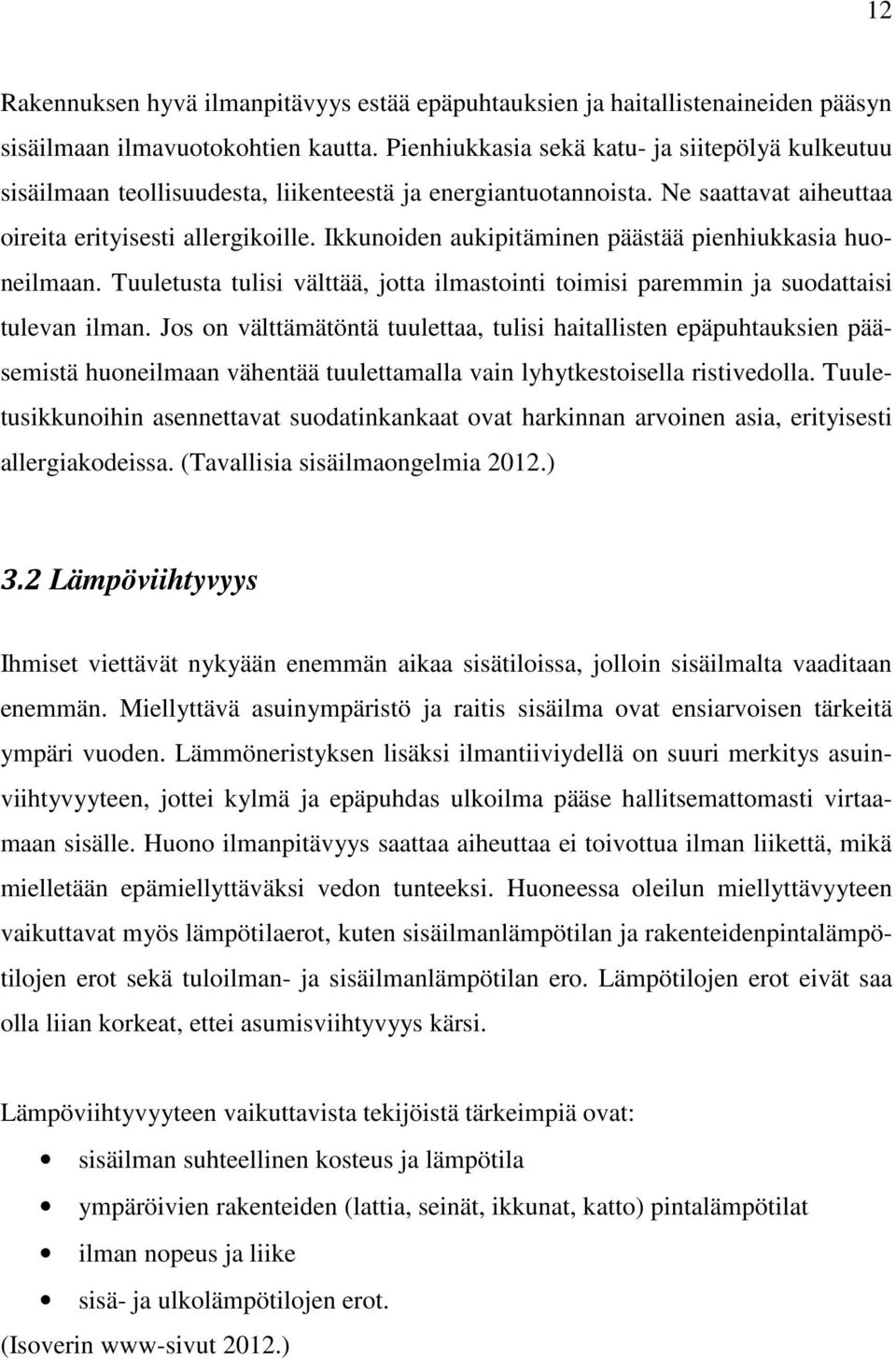 Ikkunoiden aukipitäminen päästää pienhiukkasia huoneilmaan. Tuuletusta tulisi välttää, jotta ilmastointi toimisi paremmin ja suodattaisi tulevan ilman.