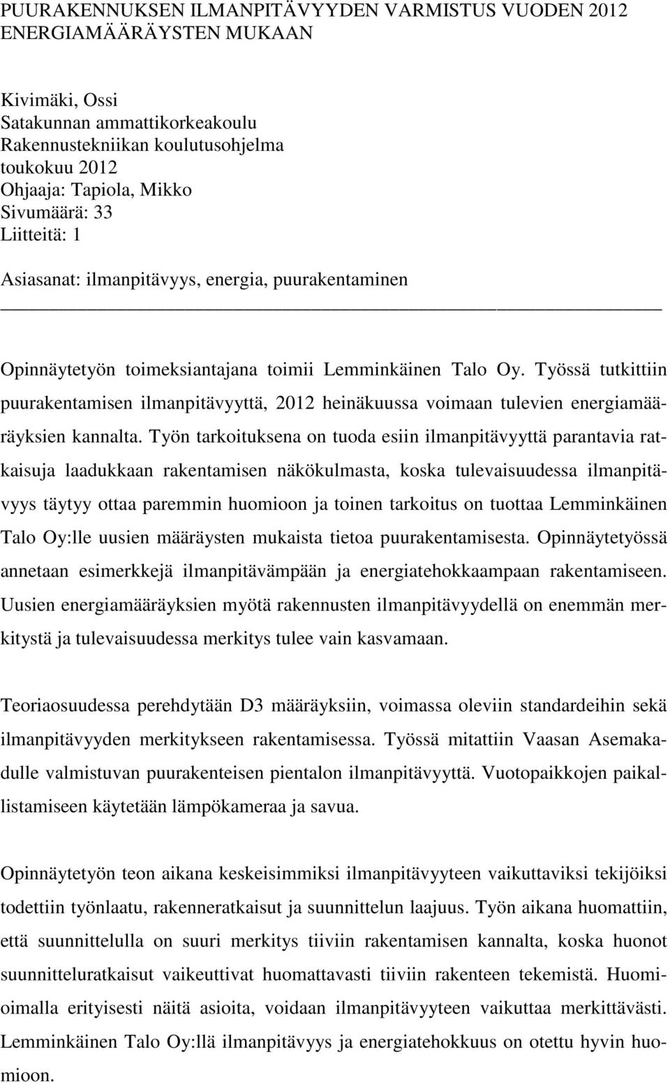 Työssä tutkittiin puurakentamisen ilmanpitävyyttä, 2012 heinäkuussa voimaan tulevien energiamääräyksien kannalta.