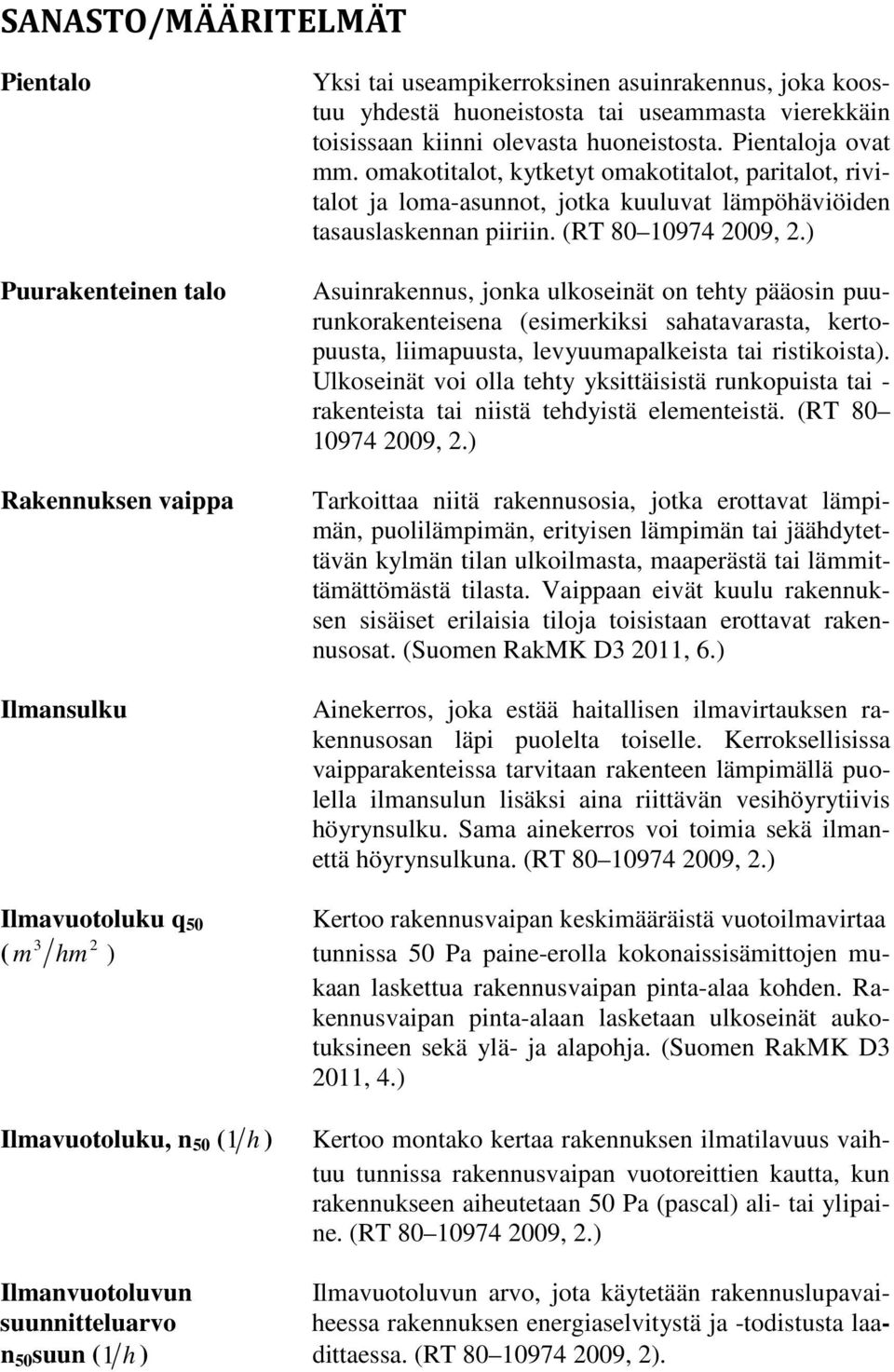 ) Asuinrakennus, jonka ulkoseinät on tehty pääosin puurunkorakenteisena (esimerkiksi sahatavarasta, kertopuusta, liimapuusta, levyuumapalkeista tai ristikoista).