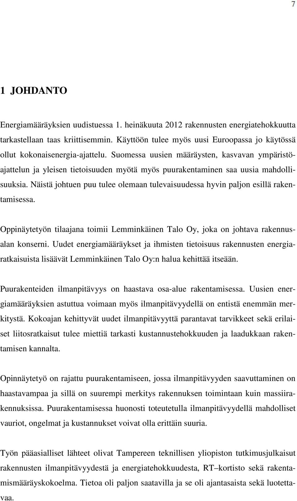 Suomessa uusien määräysten, kasvavan ympäristöajattelun ja yleisen tietoisuuden myötä myös puurakentaminen saa uusia mahdollisuuksia.