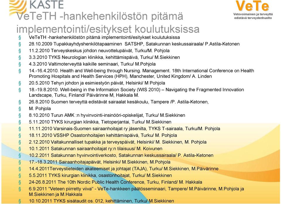 2009 Tupakkayhdyshenkilötapaaminen SATSHP, Satakunnan keskussairaala/ P.Astila-Ketonen 11.2.2010 Terveyskeskus johdon neuvottelupäivät, Turku/M. Pohjola 3.