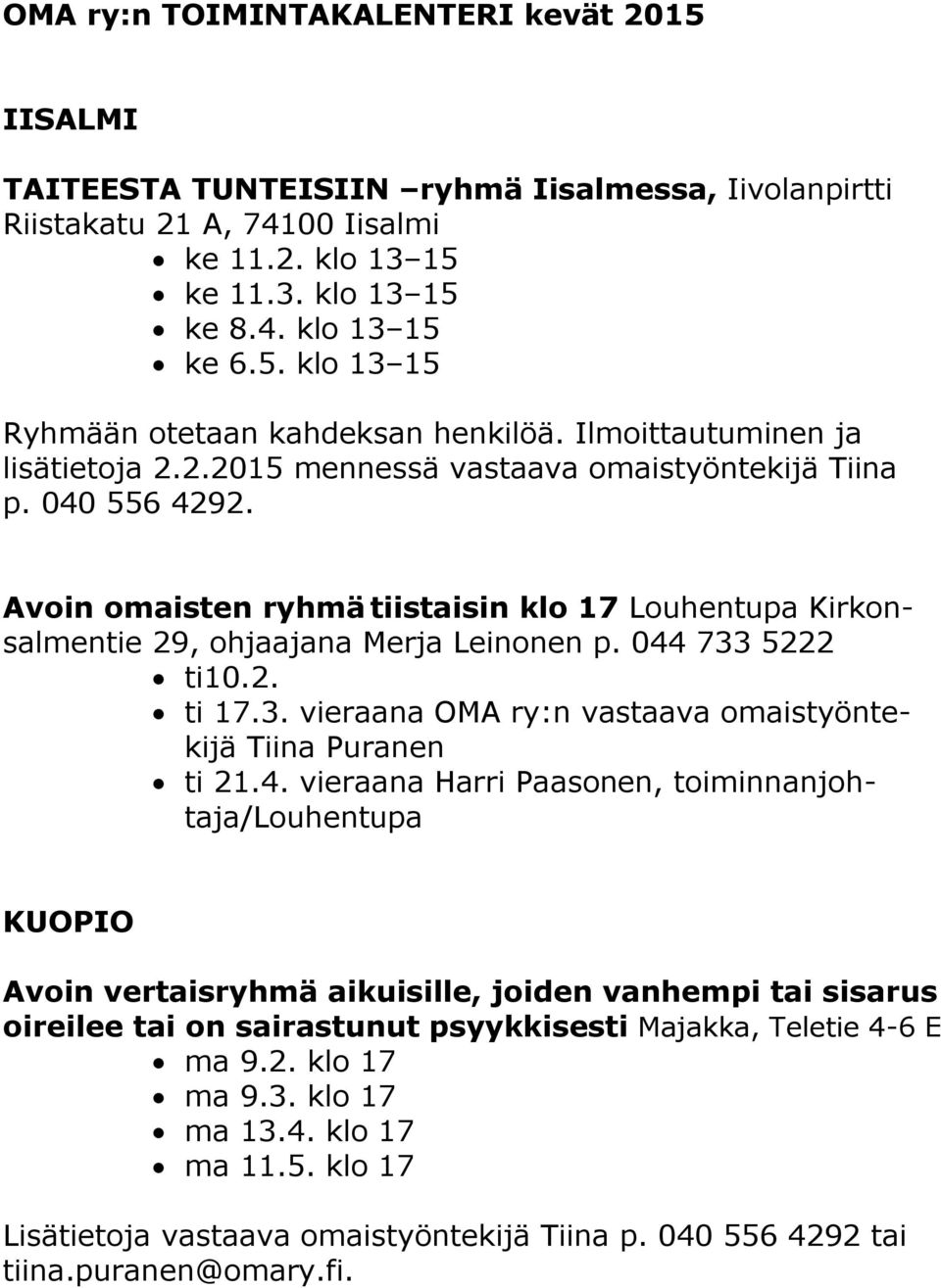 044 733 5222 ti10.2. ti 17.3. vieraana OMA ry:n vastaava omaistyöntekijä Tiina Puranen ti 21.4. vieraana Harri Paasonen, toiminnanjohtaja/louhentupa KUOPIO Avoin vertaisryhmä aikuisille, joiden vanhempi tai sisarus oireilee tai on sairastunut psyykkisesti Majakka, Teletie 4-6 E ma 9.