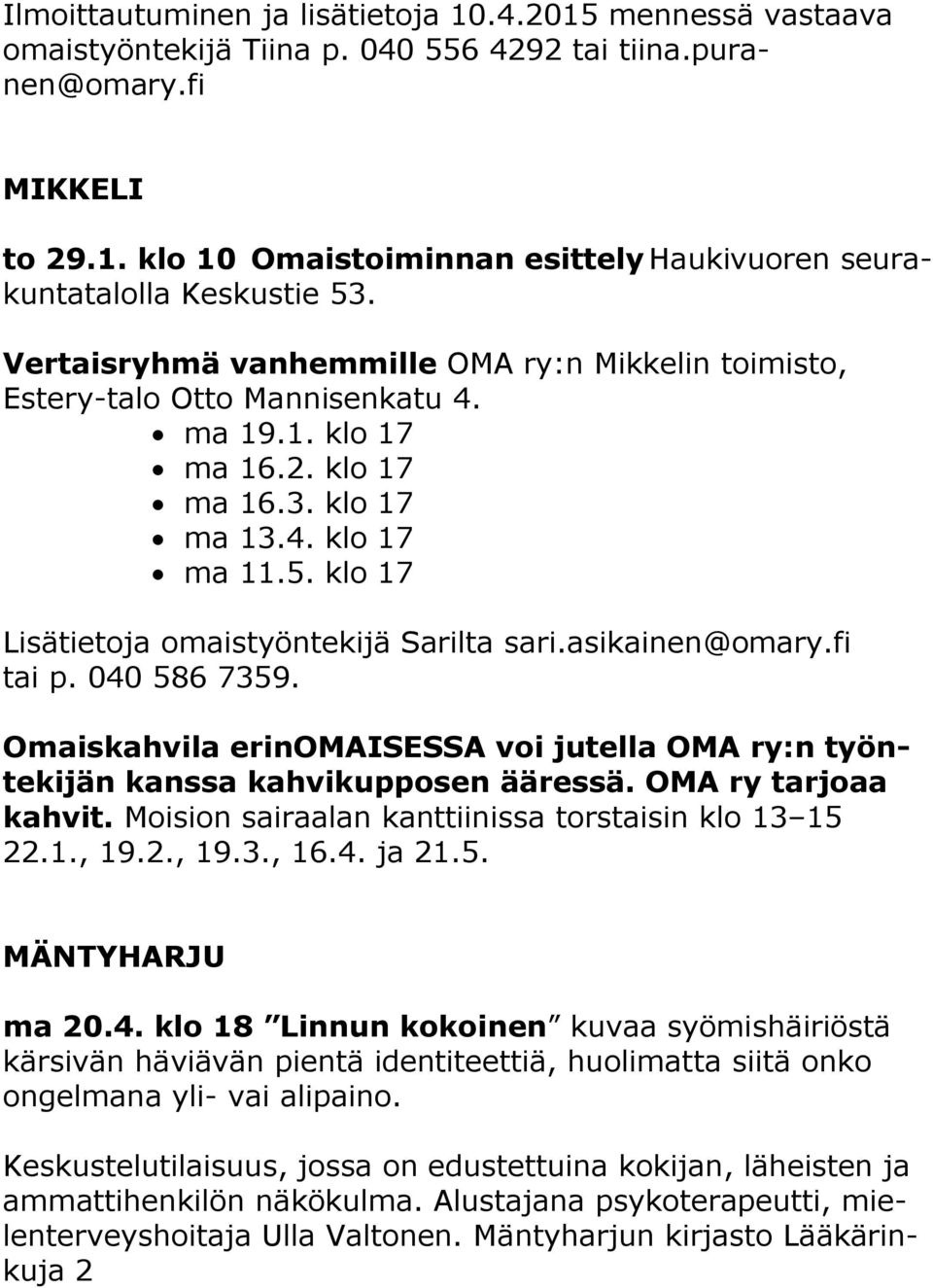 klo 17 Lisätietoja omaistyöntekijä Sarilta sari.asikainen@omary.fi tai p. 040 586 7359. Omaiskahvila erinomaisessa voi jutella OMA ry:n työntekijän kanssa kahvikupposen ääressä. OMA ry tarjoaa kahvit.