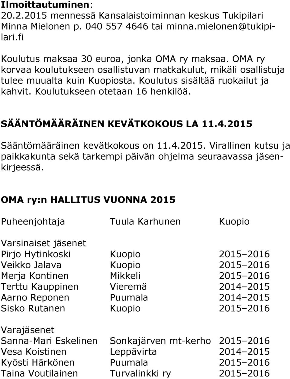 SÄÄNTÖMÄÄRÄINEN KEVÄTKOKOUS LA 11.4.2015 Sääntömääräinen kevätkokous on 11.4.2015. Virallinen kutsu ja paikkakunta sekä tarkempi päivän ohjelma seuraavassa jäsenkirjeessä.