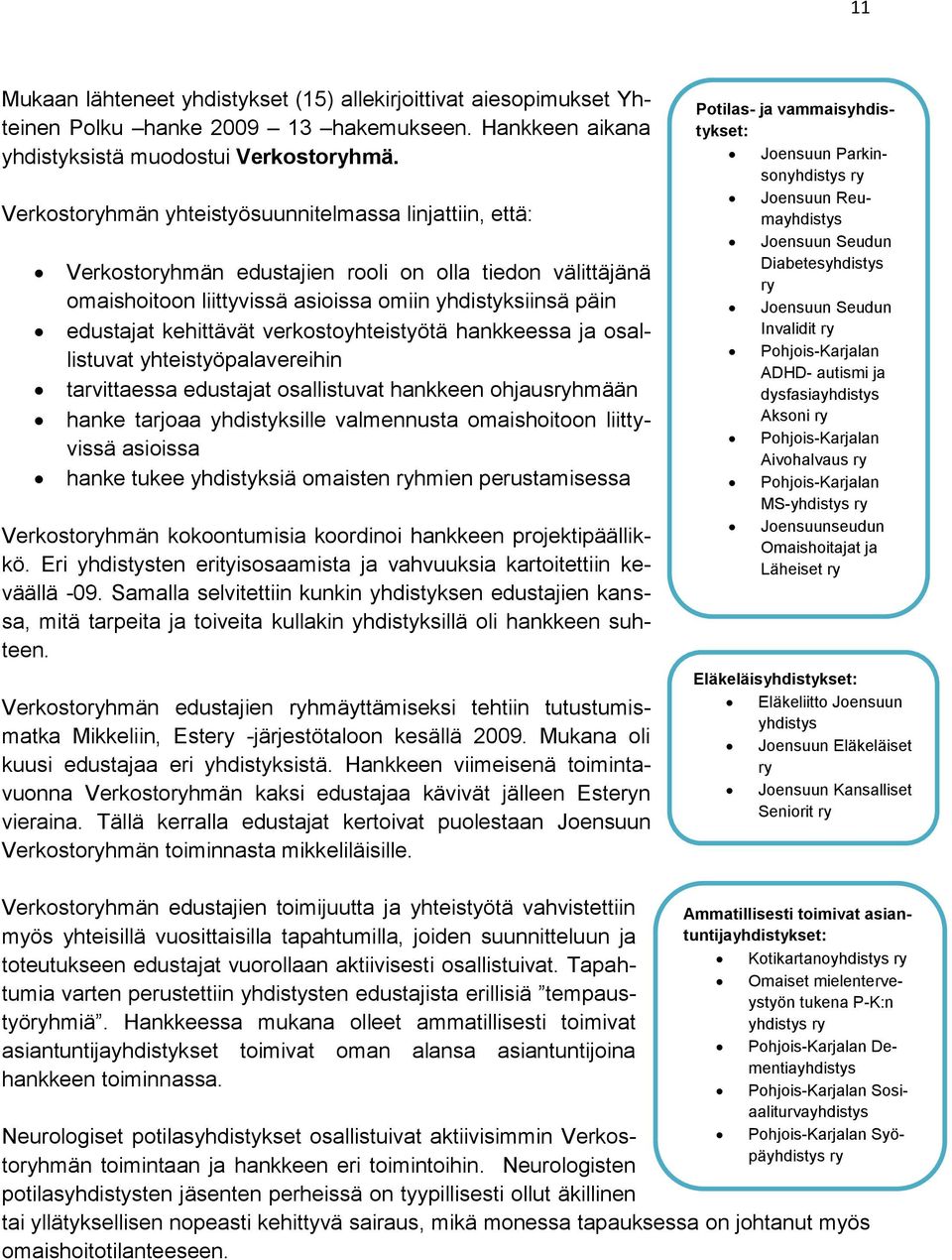 verkostoyhteistyötä hankkeessa ja osallistuvat yhteistyöpalavereihin tarvittaessa edustajat osallistuvat hankkeen ohjausryhmään hanke tarjoaa yhdistyksille valmennusta omaishoitoon liittyvissä