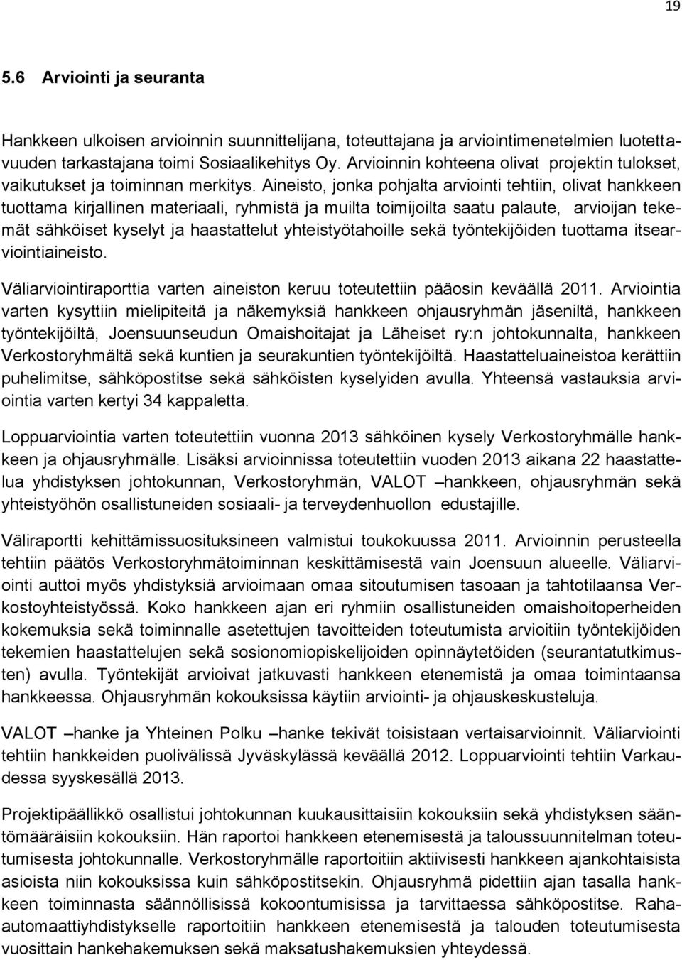 Aineisto, jonka pohjalta arviointi tehtiin, olivat hankkeen tuottama kirjallinen materiaali, ryhmistä ja muilta toimijoilta saatu palaute, arvioijan tekemät sähköiset kyselyt ja haastattelut