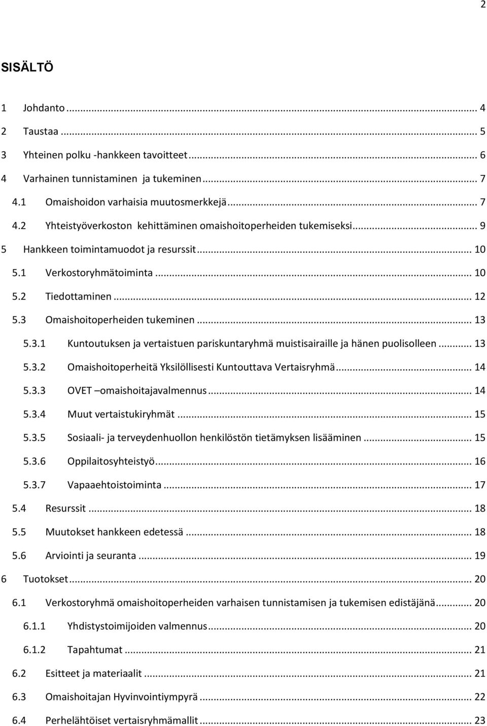 .. 13 5.3.2 Omaishoitoperheitä Yksilöllisesti Kuntouttava Vertaisryhmä... 14 5.3.3 OVET omaishoitajavalmennus... 14 5.3.4 Muut vertaistukiryhmät... 15 5.3.5 Sosiaali- ja terveydenhuollon henkilöstön tietämyksen lisääminen.