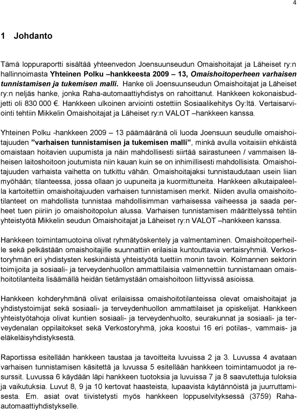 Hankkeen ulkoinen arviointi ostettiin Sosiaalikehitys Oy:ltä. Vertaisarviointi tehtiin Mikkelin Omaishoitajat ja Läheiset ry:n VALOT hankkeen kanssa.