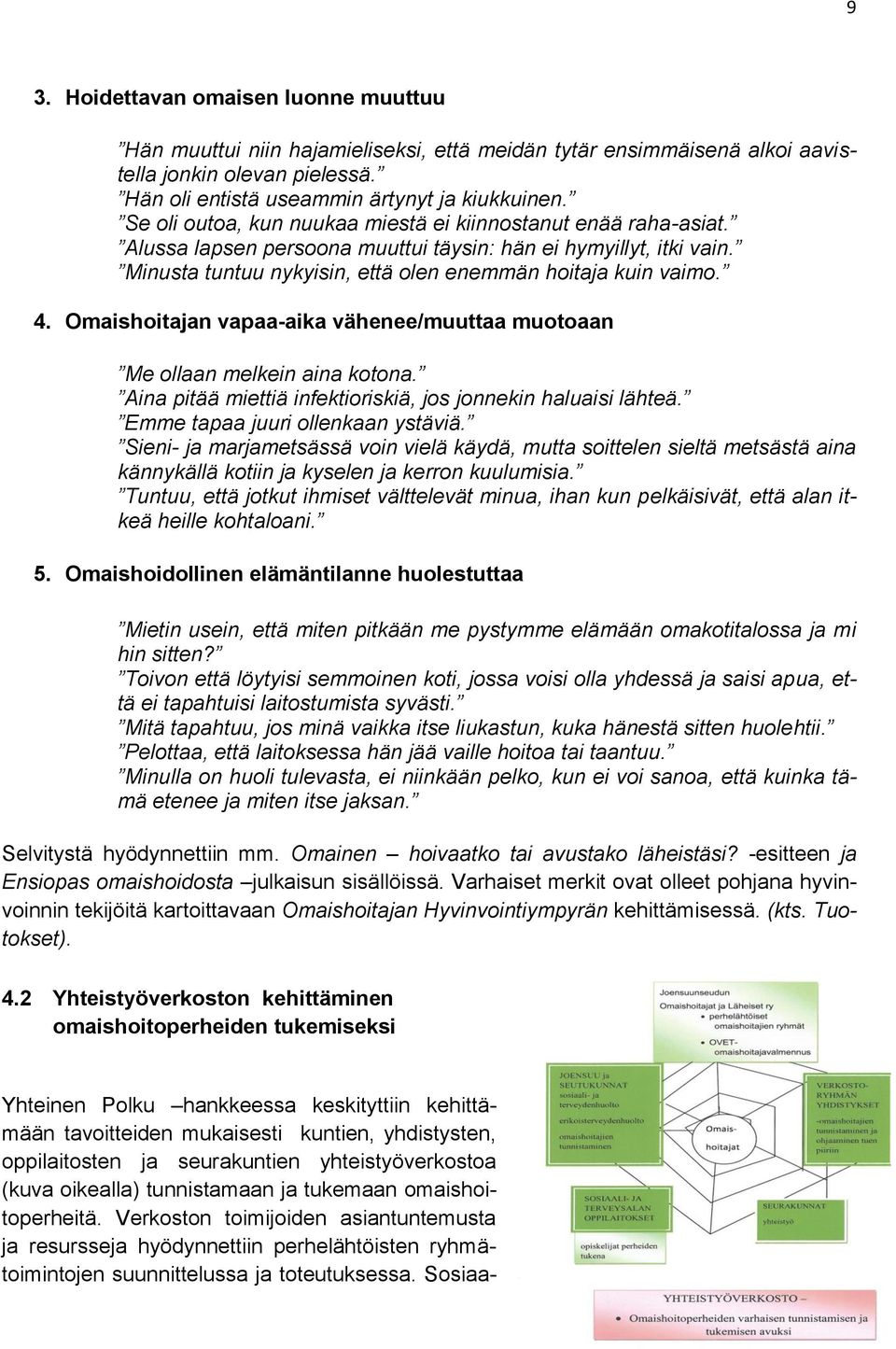 Omaishoitajan vapaa-aika vähenee/muuttaa muotoaan Me ollaan melkein aina kotona. Aina pitää miettiä infektioriskiä, jos jonnekin haluaisi lähteä. Emme tapaa juuri ollenkaan ystäviä.