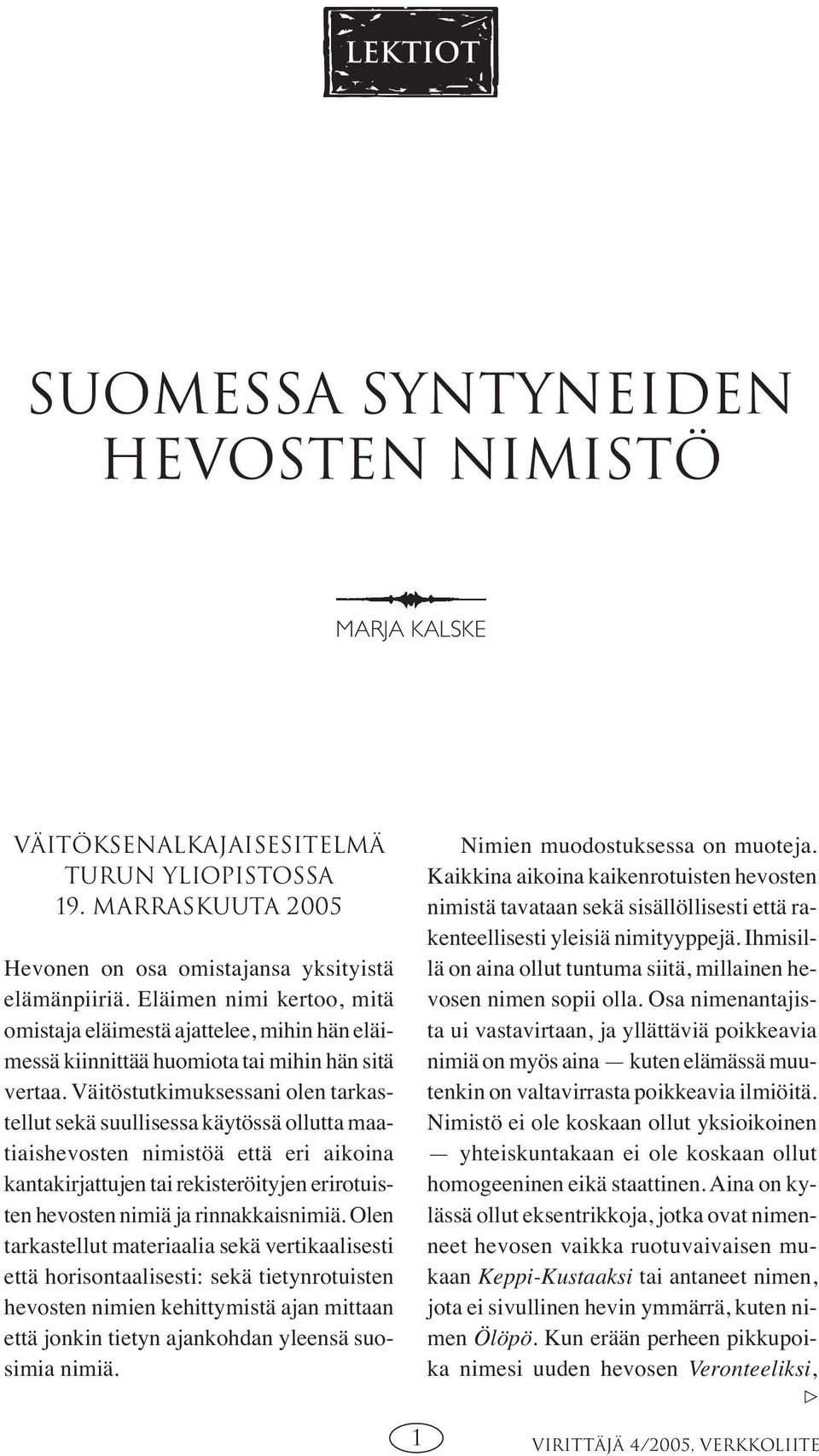 Väitöstutkimuksessani olen tarkastellut sekä suullisessa käytössä ollutta maatiaishevosten nimistöä että eri aikoina kantakirjattujen tai rekisteröityjen erirotuisten hevosten nimiä ja