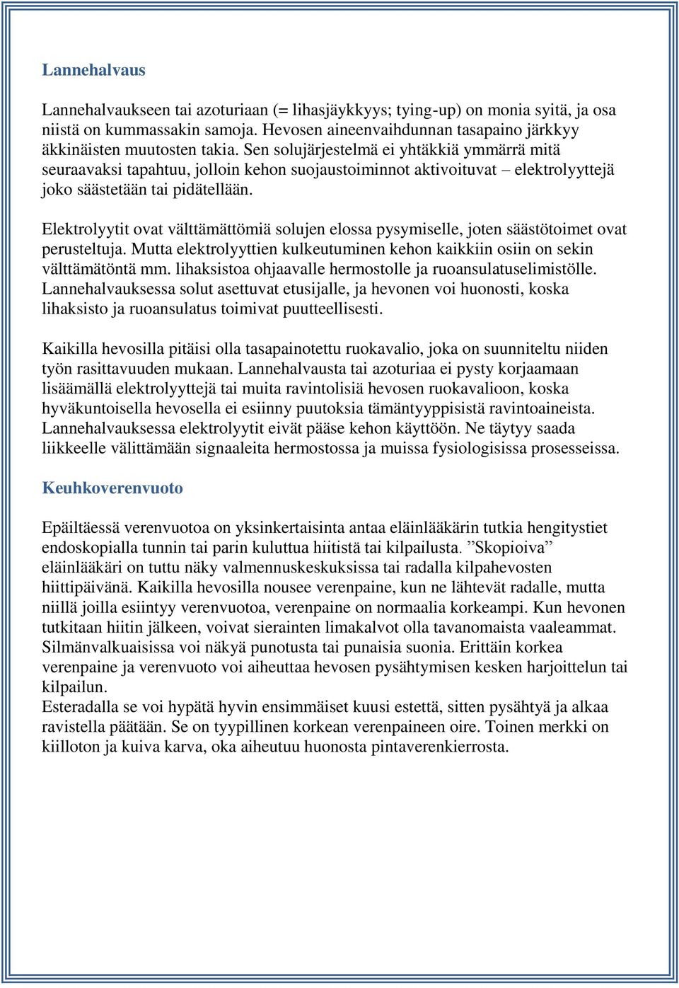 Elektrolyytit ovat välttämättömiä solujen elossa pysymiselle, joten säästötoimet ovat perusteltuja. Mutta elektrolyyttien kulkeutuminen kehon kaikkiin osiin on sekin välttämätöntä mm.