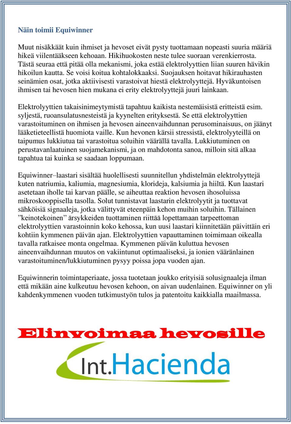 Suojauksen hoitavat hikirauhasten seinämien osat, jotka aktiivisesti varastoivat hiestä elektrolyyttejä. Hyväkuntoisen ihmisen tai hevosen hien mukana ei erity elektrolyyttejä juuri lainkaan.