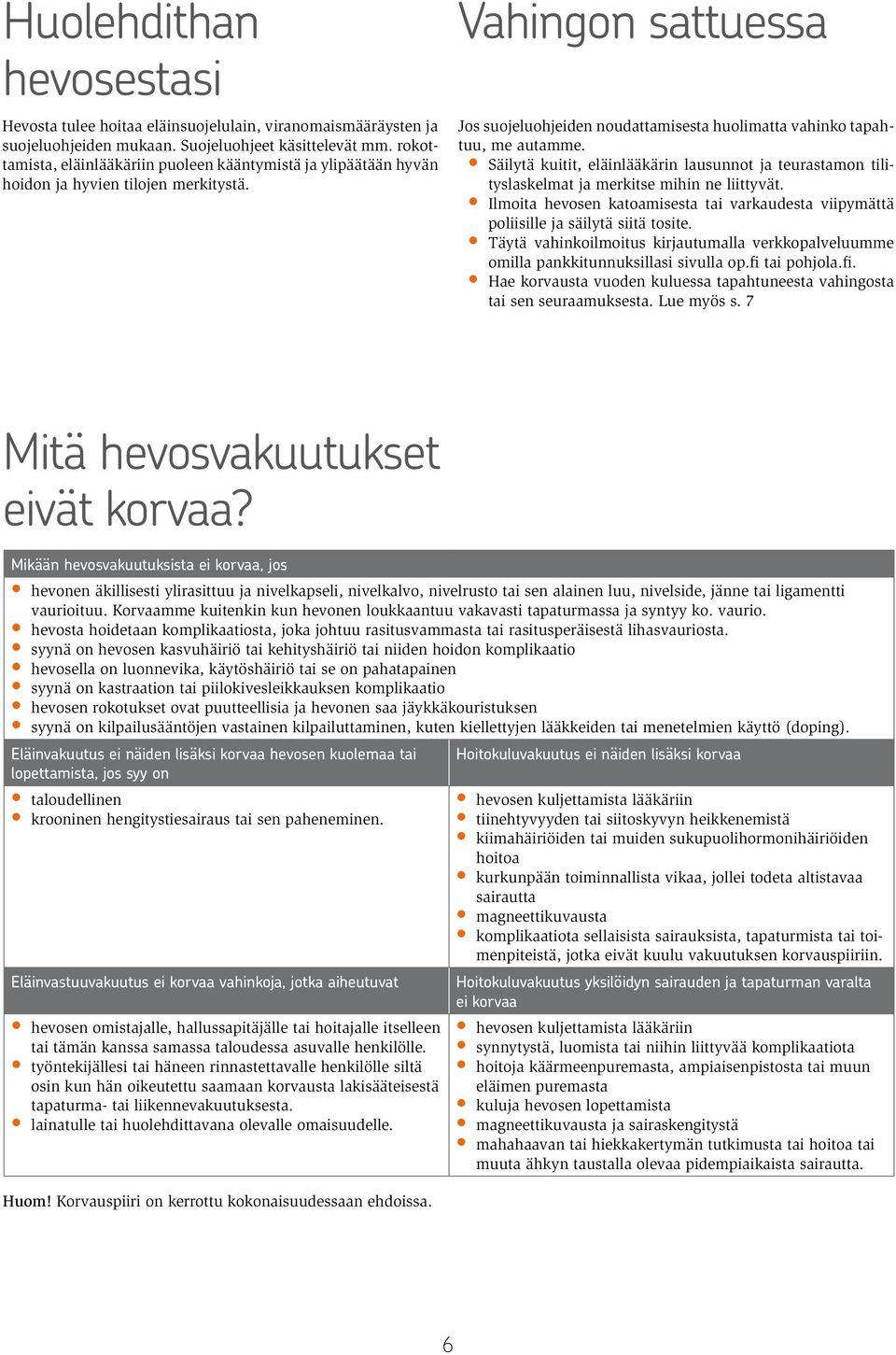 Vahingon sattuessa Jos suojeluohjeiden noudattamisesta huolimatta vahinko tapahtuu, me autamme. Säilytä kuitit, eläinlääkärin lausunnot ja teurastamon tilityslaskelmat ja merkitse mihin ne liittyvät.