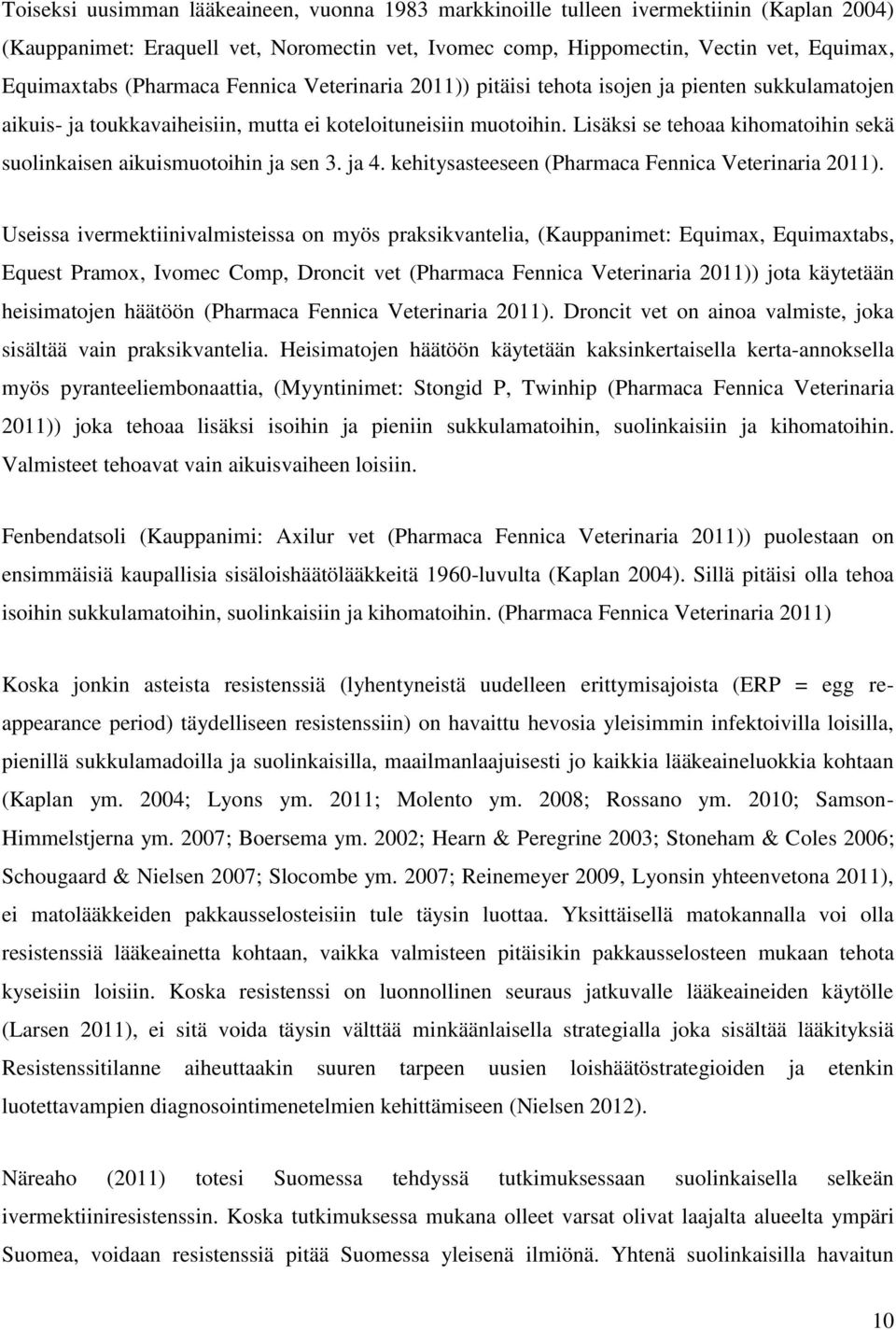 Lisäksi se tehoaa kihomatoihin sekä suolinkaisen aikuismuotoihin ja sen 3. ja 4. kehitysasteeseen (Pharmaca Fennica Veterinaria 2011).