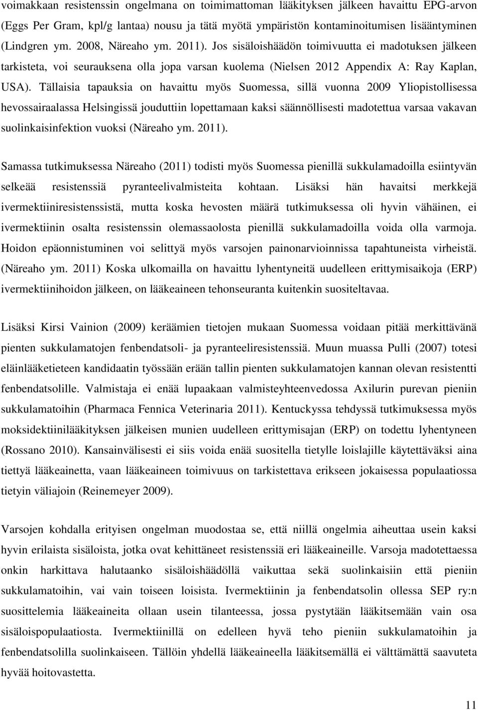 Tällaisia tapauksia on havaittu myös Suomessa, sillä vuonna 2009 Yliopistollisessa hevossairaalassa Helsingissä jouduttiin lopettamaan kaksi säännöllisesti madotettua varsaa vakavan