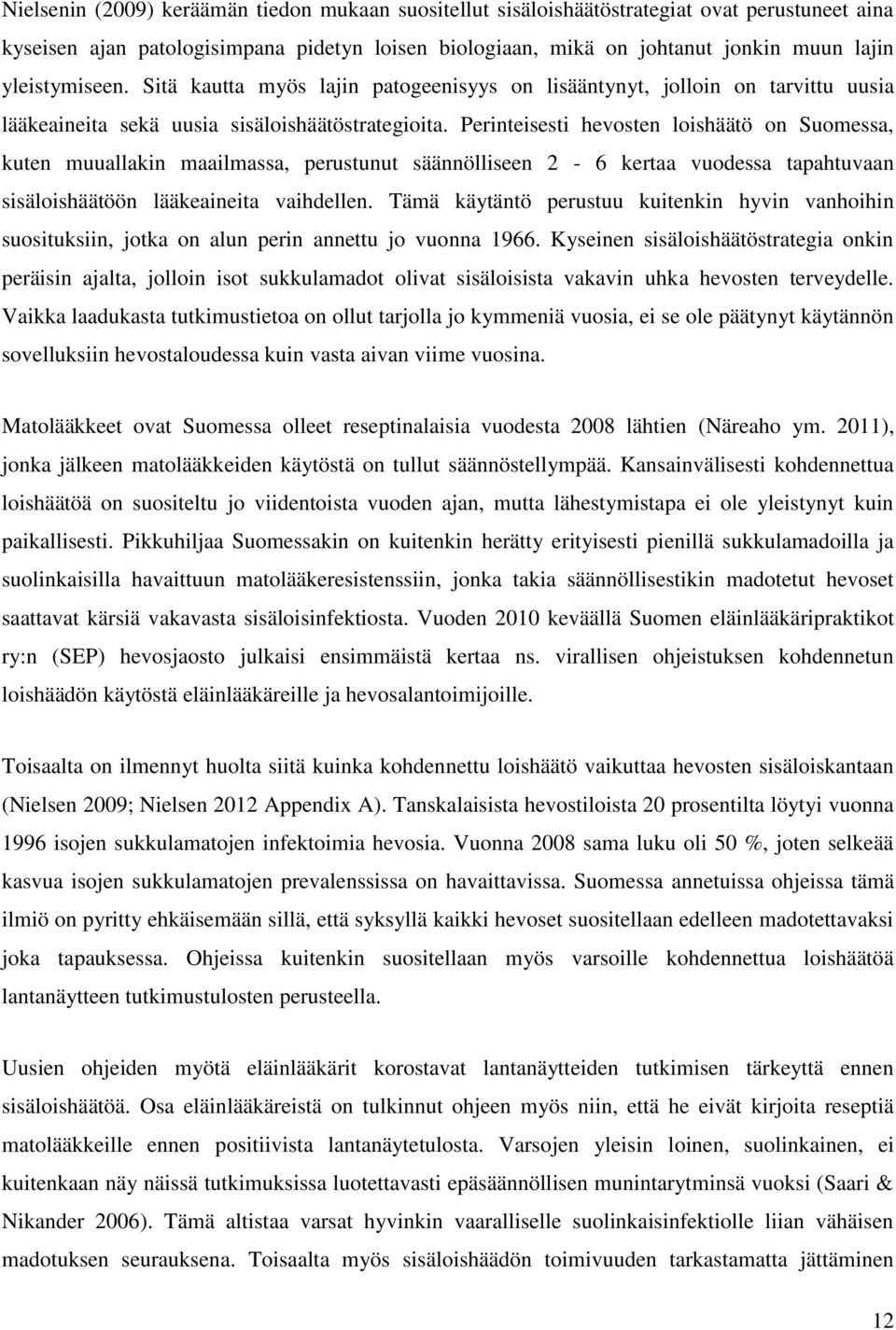 Perinteisesti hevosten loishäätö on Suomessa, kuten muuallakin maailmassa, perustunut säännölliseen 2-6 kertaa vuodessa tapahtuvaan sisäloishäätöön lääkeaineita vaihdellen.