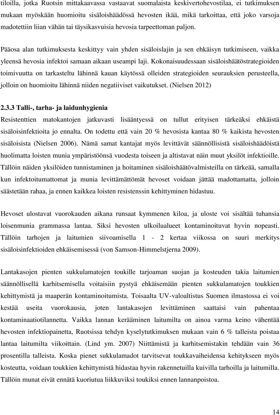 Pääosa alan tutkimuksesta keskittyy vain yhden sisäloislajin ja sen ehkäisyn tutkimiseen, vaikka yleensä hevosia infektoi samaan aikaan useampi laji.