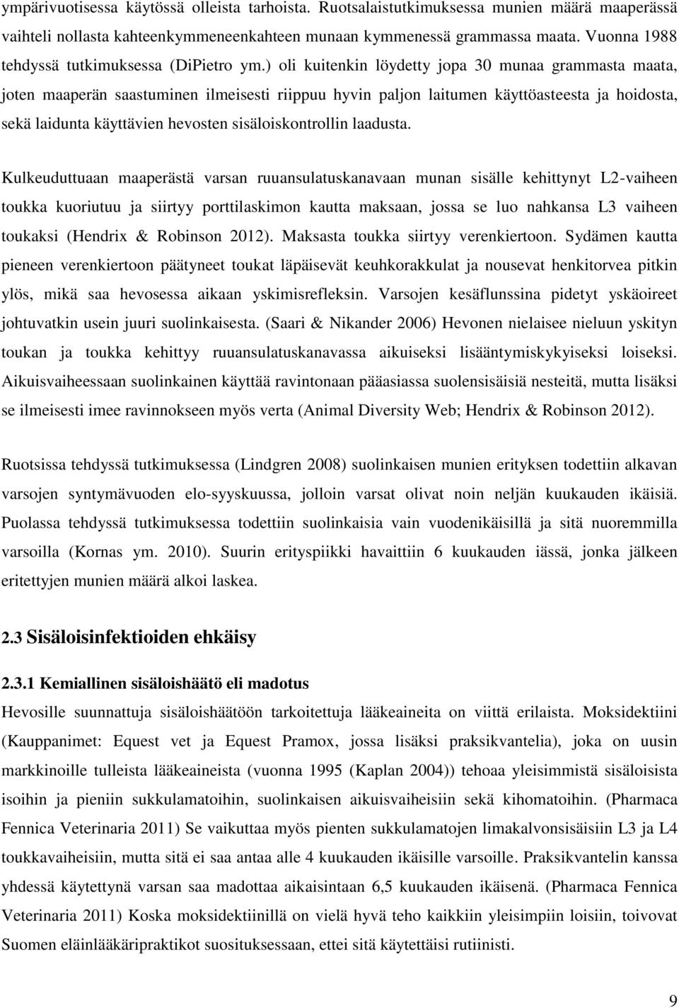 ) oli kuitenkin löydetty jopa 30 munaa grammasta maata, joten maaperän saastuminen ilmeisesti riippuu hyvin paljon laitumen käyttöasteesta ja hoidosta, sekä laidunta käyttävien hevosten