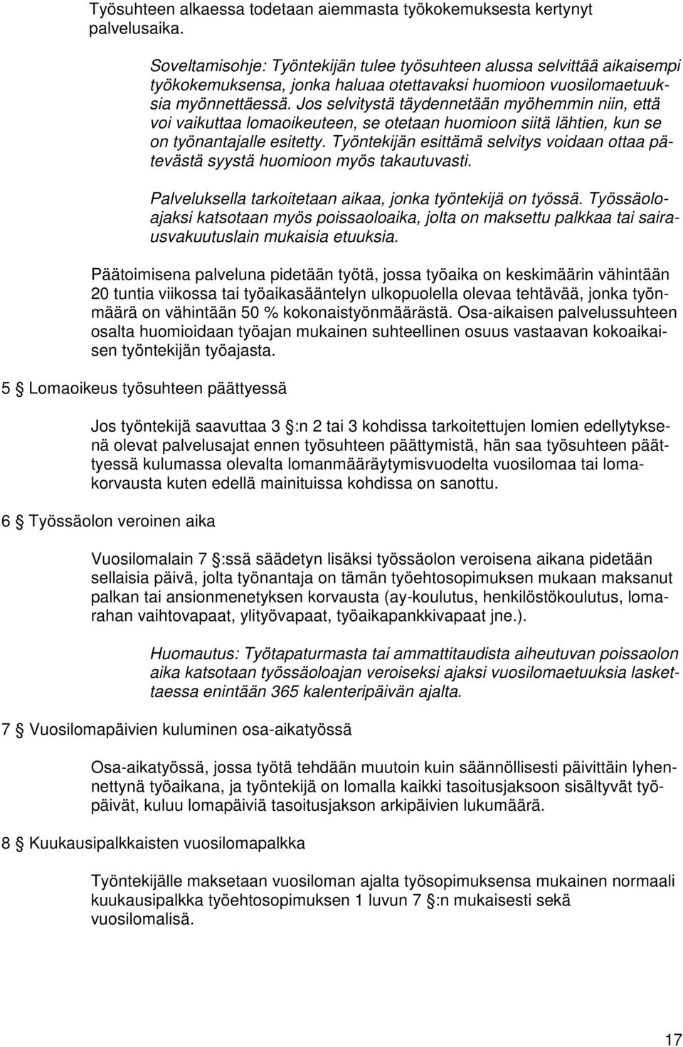 Jos selvitystä täydennetään myöhemmin niin, että voi vaikuttaa lomaoikeuteen, se otetaan huomioon siitä lähtien, kun se on työnantajalle esitetty.