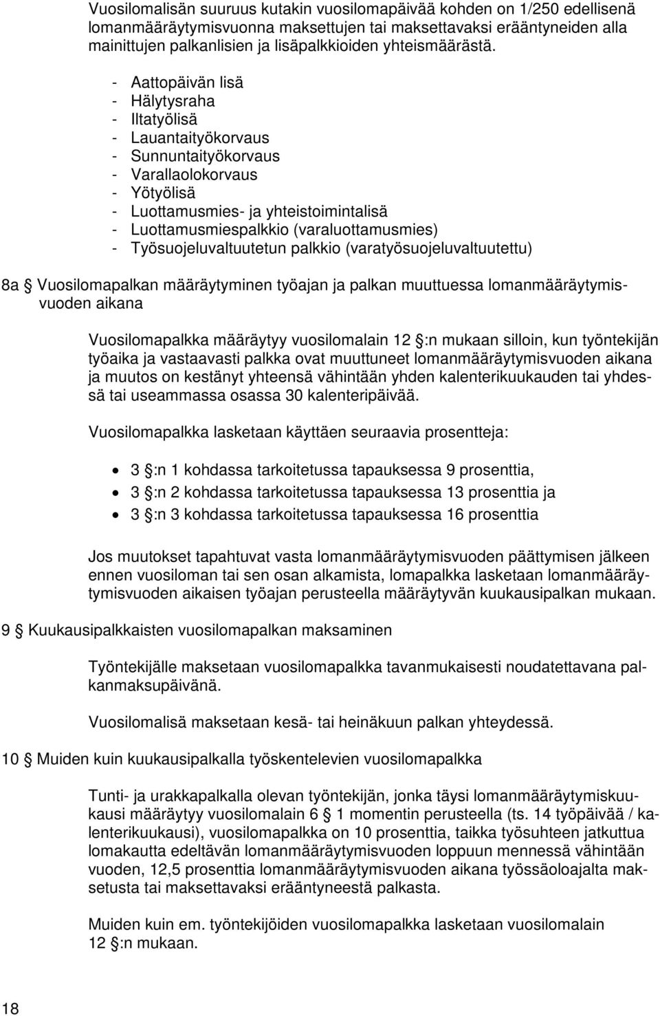 - Aattopäivän lisä - Hälytysraha - Iltatyölisä - Lauantaityökorvaus - Sunnuntaityökorvaus - Varallaolokorvaus - Yötyölisä - Luottamusmies- ja yhteistoimintalisä - Luottamusmiespalkkio