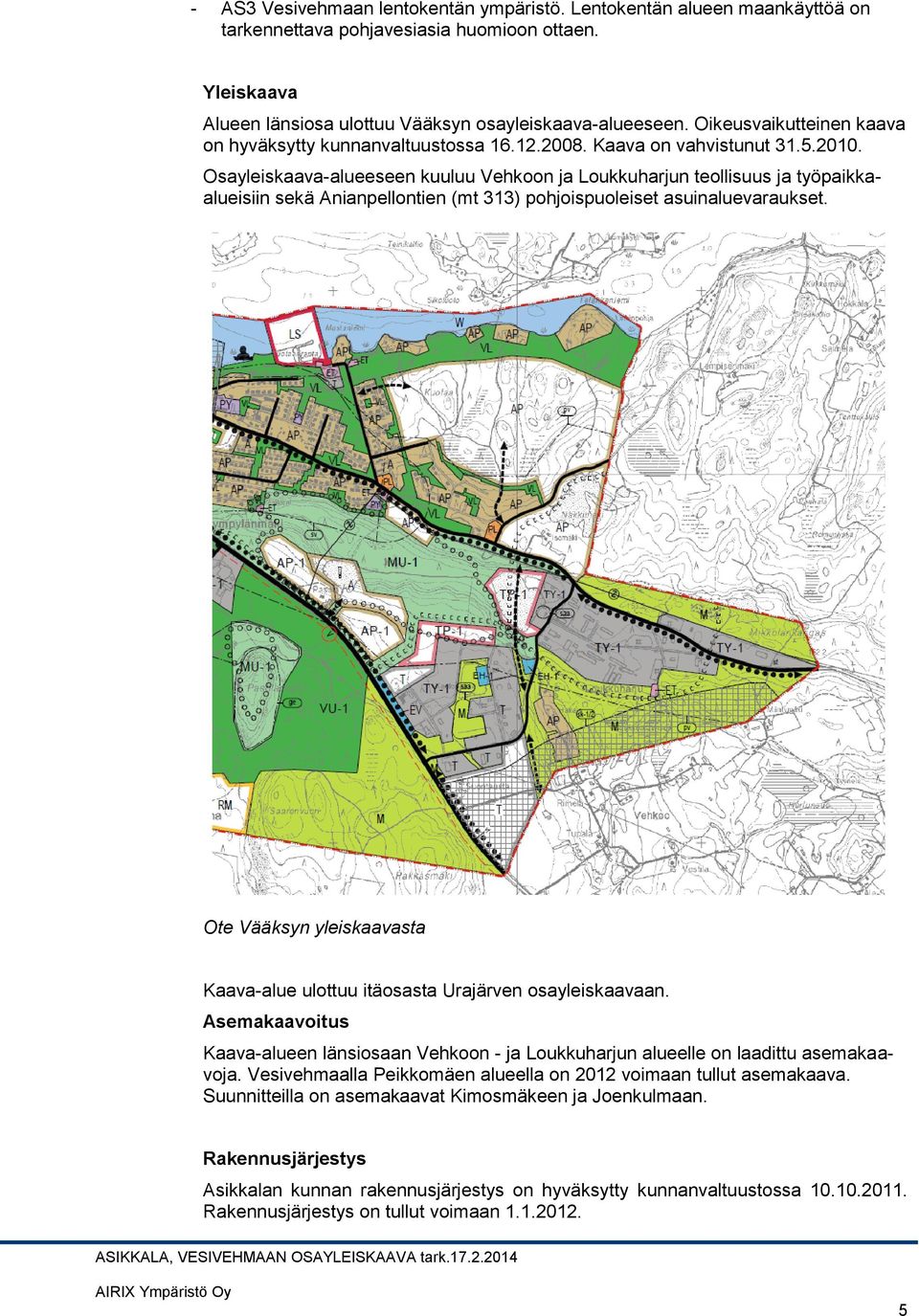 Osayleiskaava-alueeseen kuuluu Vehkoon ja Loukkuharjun teollisuus ja työpaikkaalueisiin sekä Anianpellontien (mt 313) pohjoispuoleiset asuinaluevaraukset.