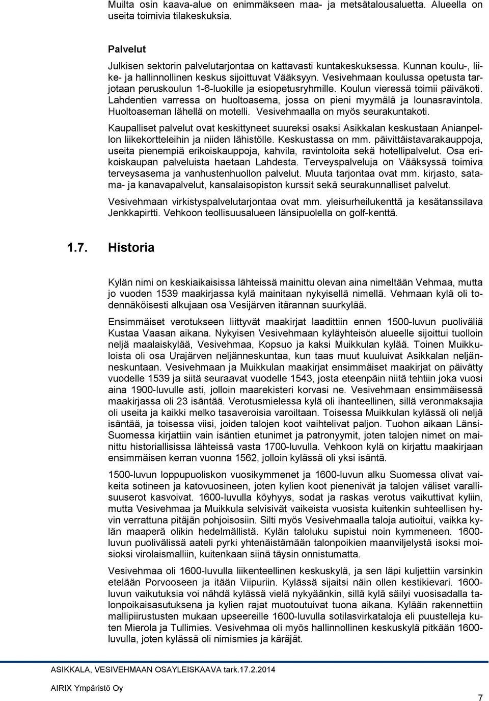 Lahdentien varressa on huoltoasema, jossa on pieni myymälä ja lounasravintola. Huoltoaseman lähellä on motelli. Vesivehmaalla on myös seurakuntakoti.