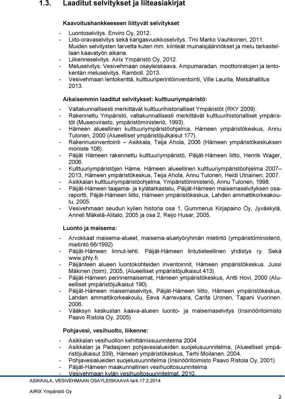 Ampumaradan, moottoriratojen ja lentokentän meluselvitys. Ramboll. 2013. - Vesivehmaan lentokenttä, kulttuuriperintöinventointi, Ville Laurila, Metsähallitus 2013.