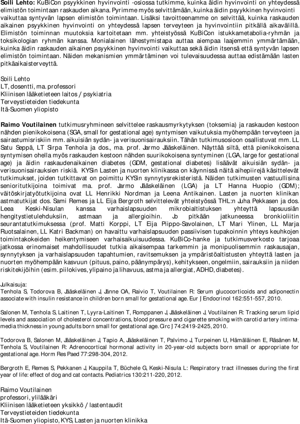 Lisäksi tavoitteenamme on selvittää, kuinka raskauden aikainen psyykkinen hyvinvointi on yhteydessä lapsen terveyteen ja hyvinvointiin pitkällä aikavälillä.