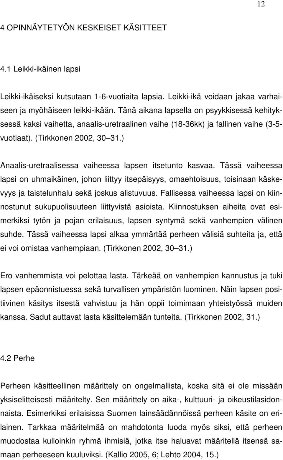 ) Anaalis-uretraalisessa vaiheessa lapsen itsetunto kasvaa. Tässä vaiheessa lapsi on uhmaikäinen, johon liittyy itsepäisyys, omaehtoisuus, toisinaan käskevyys ja taistelunhalu sekä joskus alistuvuus.