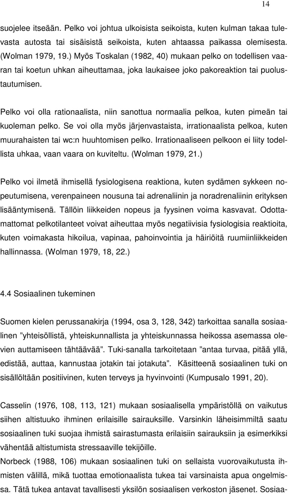 Pelko voi olla rationaalista, niin sanottua normaalia pelkoa, kuten pimeän tai kuoleman pelko. Se voi olla myös järjenvastaista, irrationaalista pelkoa, kuten muurahaisten tai wc:n huuhtomisen pelko.