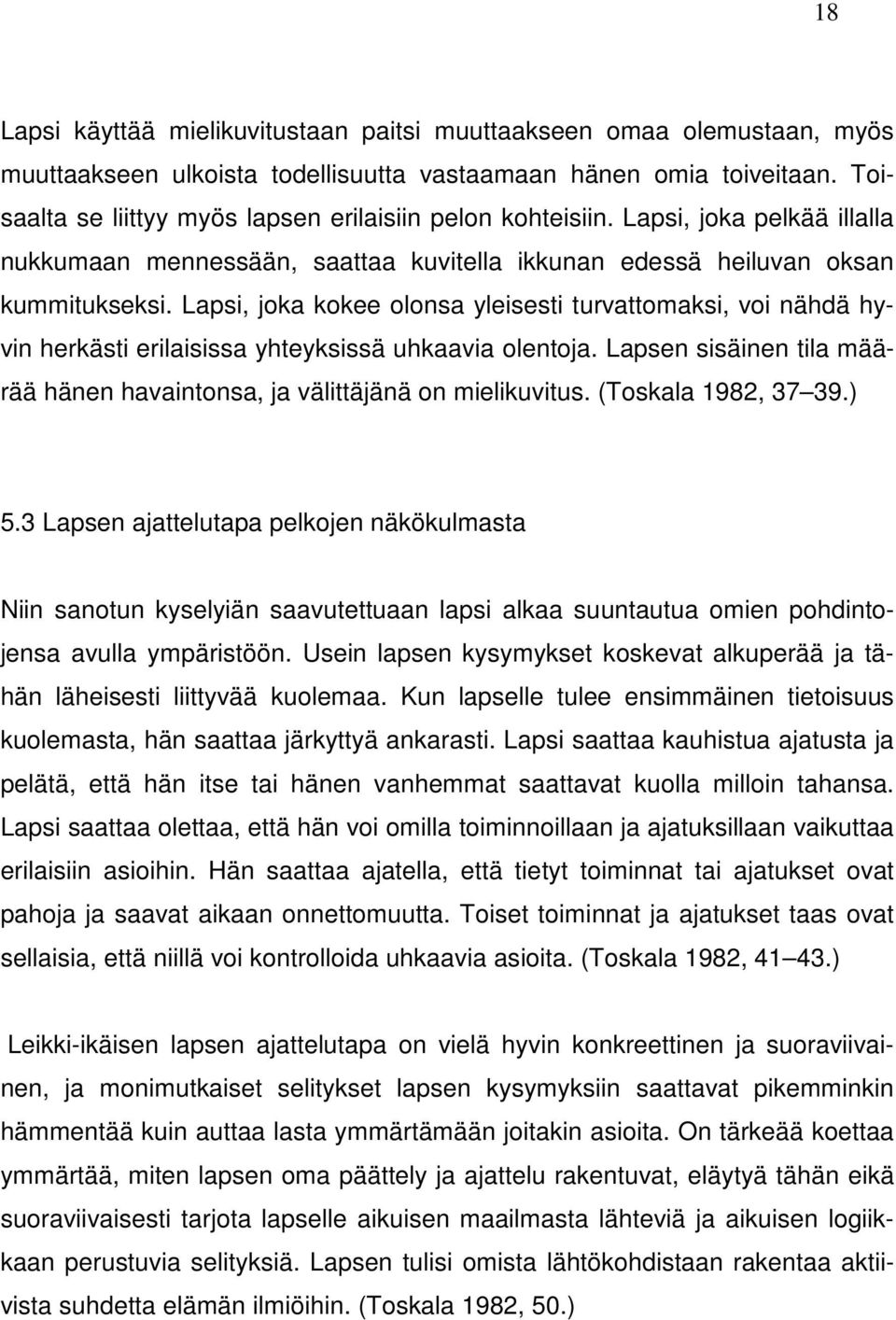 Lapsi, joka kokee olonsa yleisesti turvattomaksi, voi nähdä hyvin herkästi erilaisissa yhteyksissä uhkaavia olentoja. Lapsen sisäinen tila määrää hänen havaintonsa, ja välittäjänä on mielikuvitus.